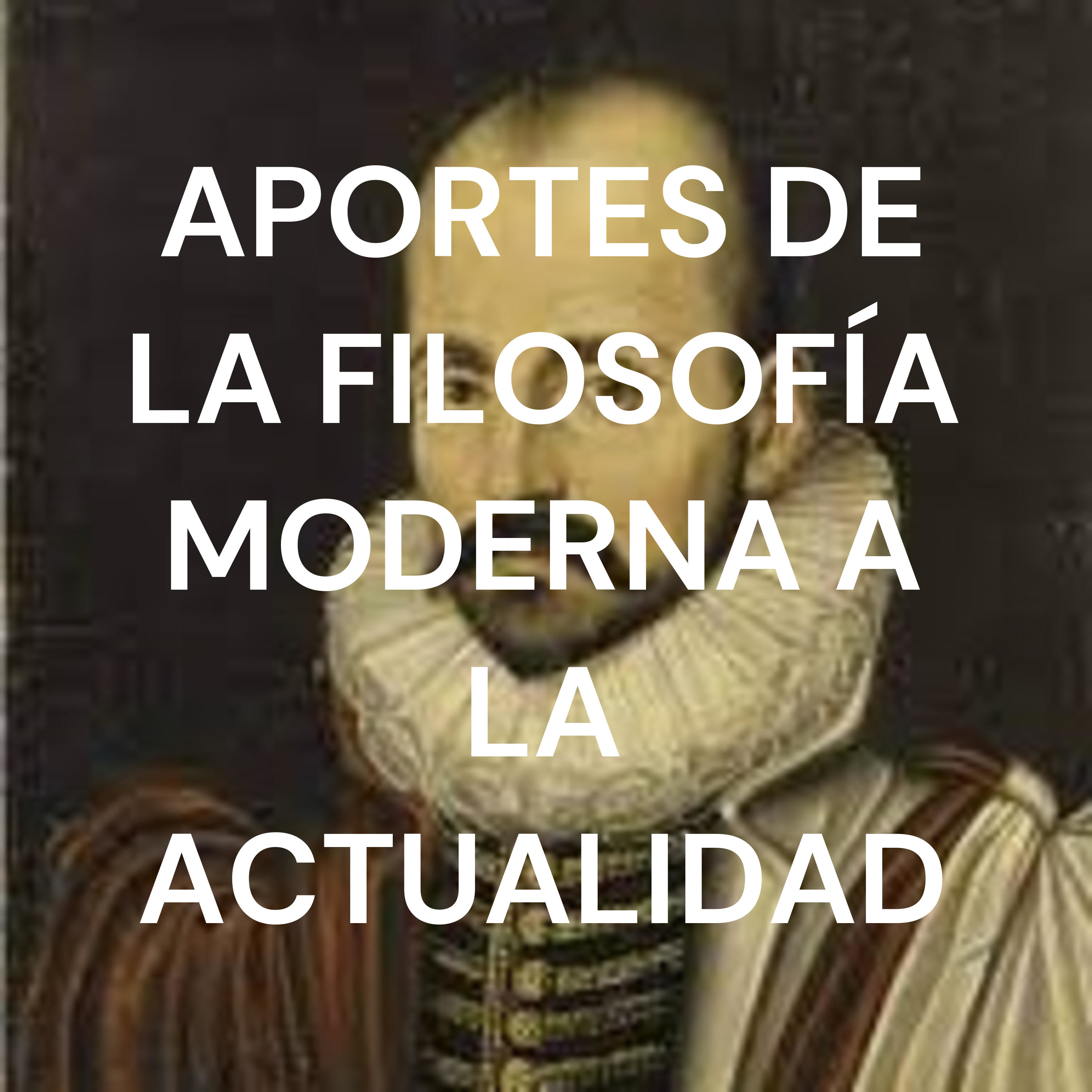APORTES DE LA FILOSOFÍA MODERNA A LA ACTUALIDAD