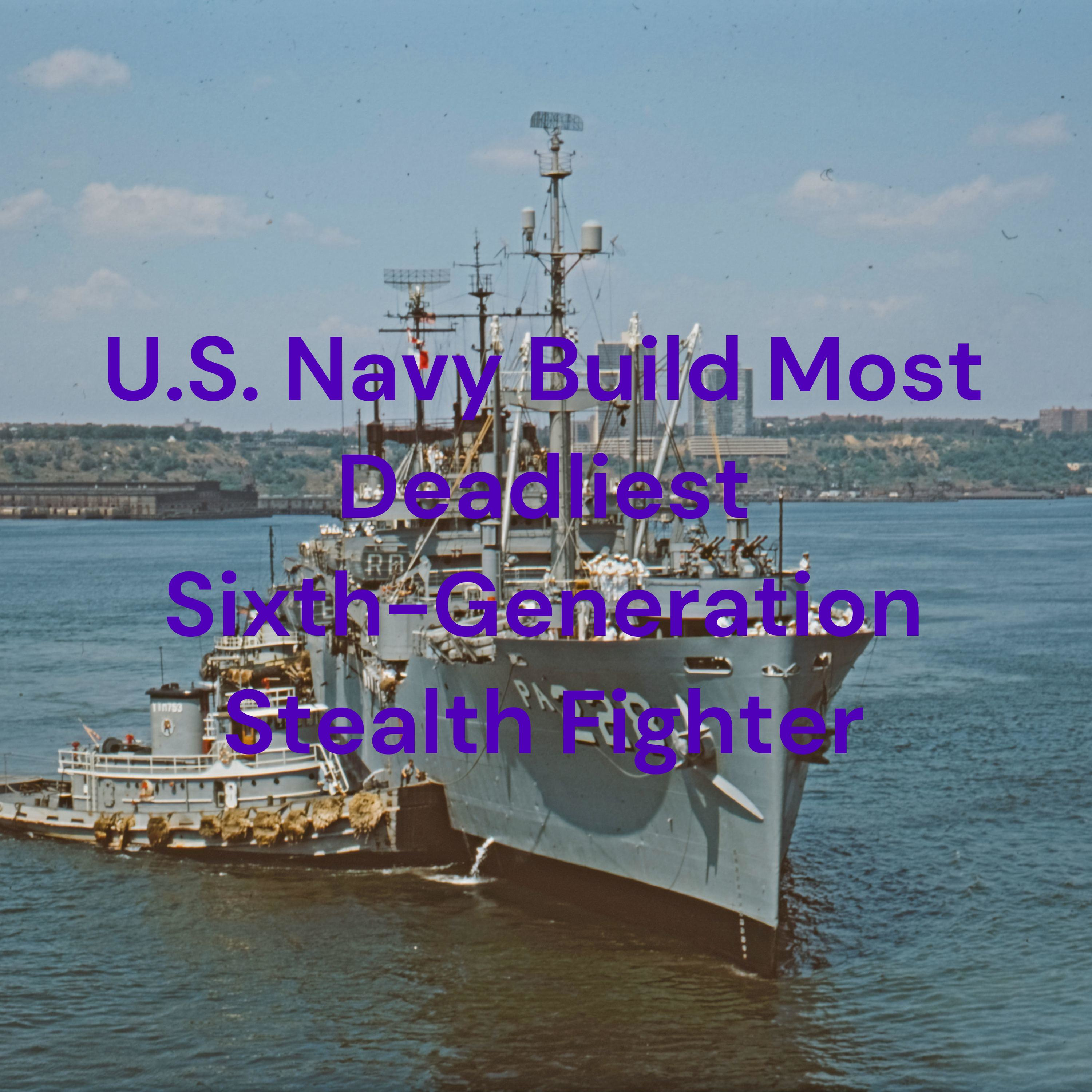 U.S. Navy Build Most Deadliest Sixth-Generation Stealth Fighter cover art