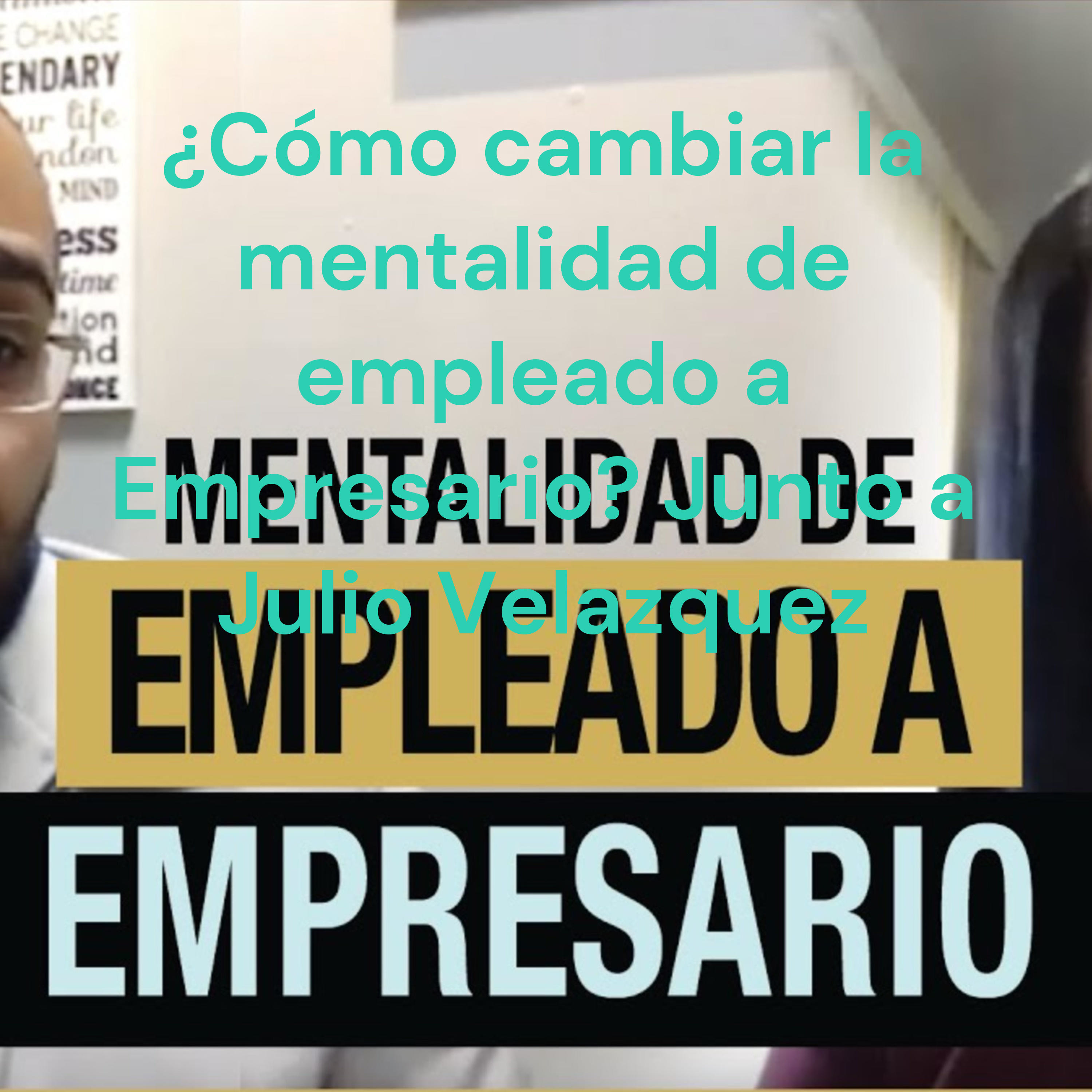¿Cómo cambiar la mentalidad de empleado a Empresario? Junto a Julio Velazquez