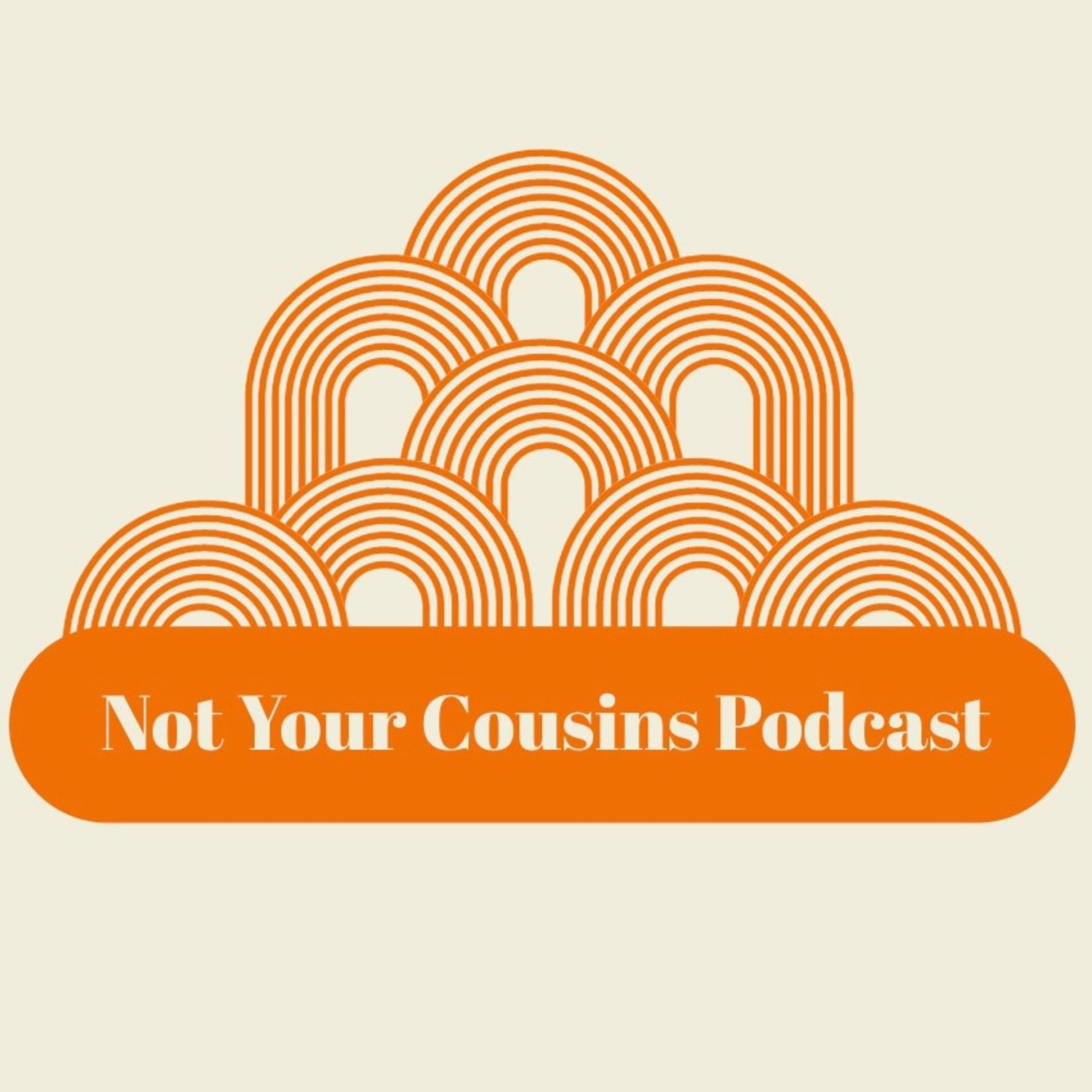 Not Your Cousins Podcast
