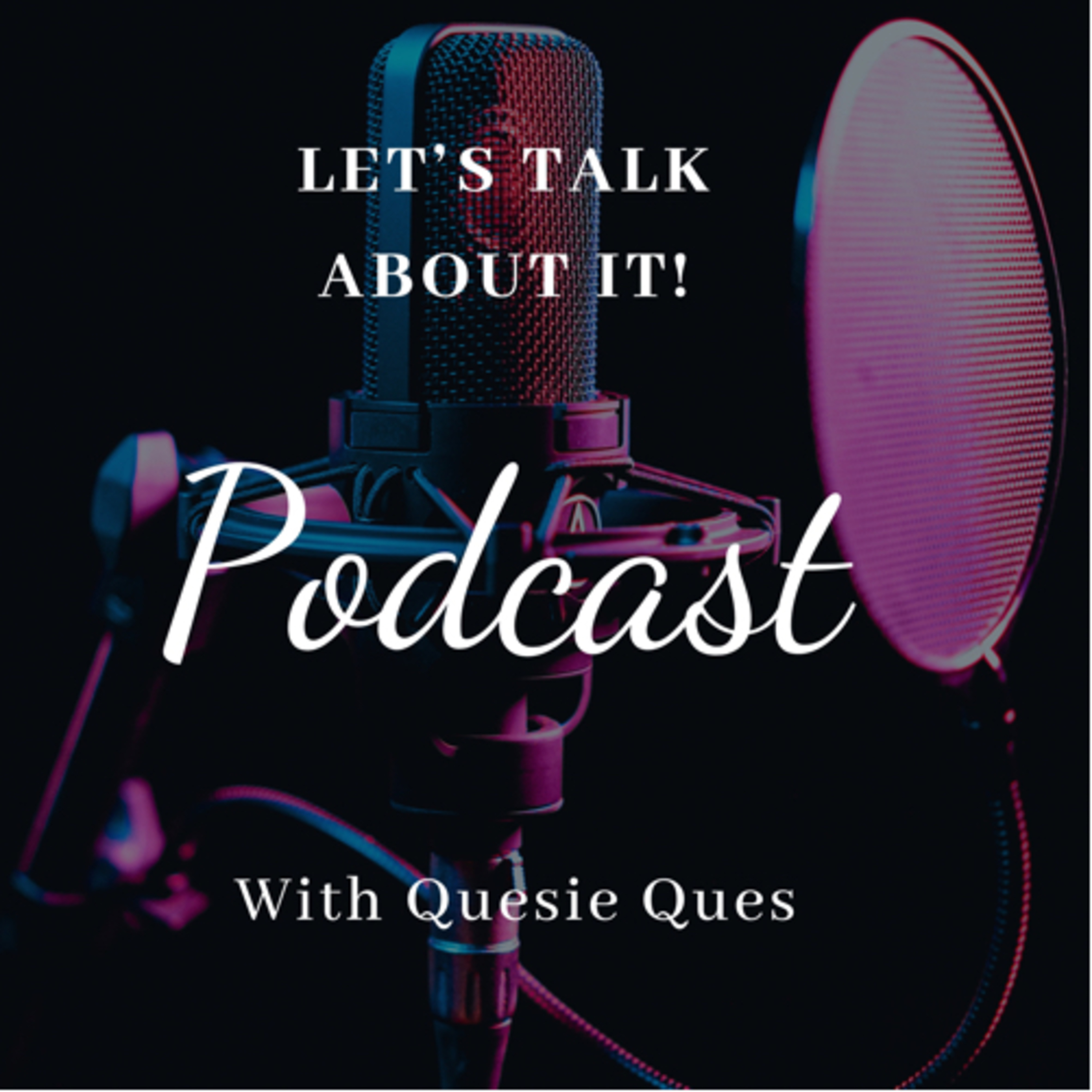 Let’s Talk About It with Quesie Ques