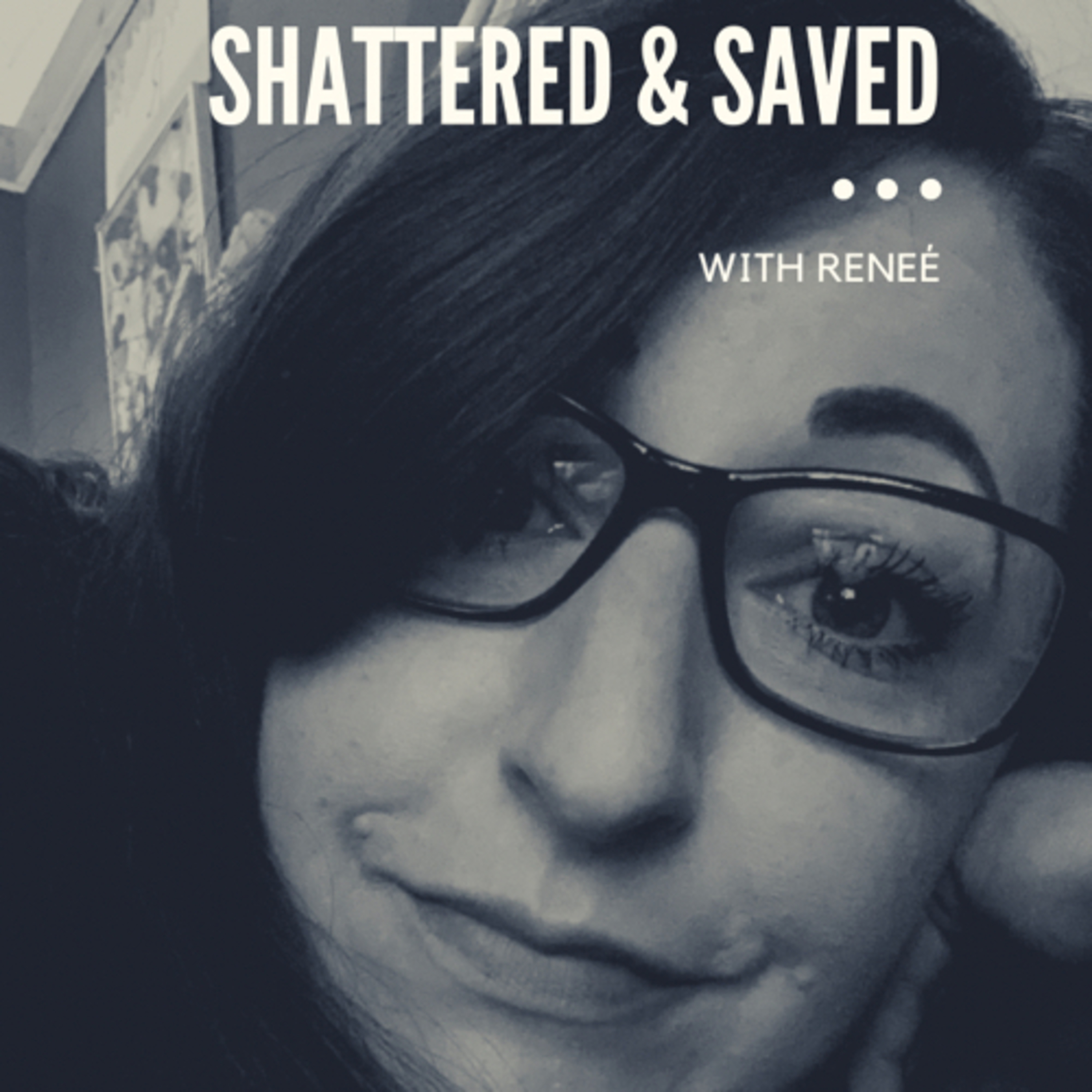 Shattered & Saved with Renée
