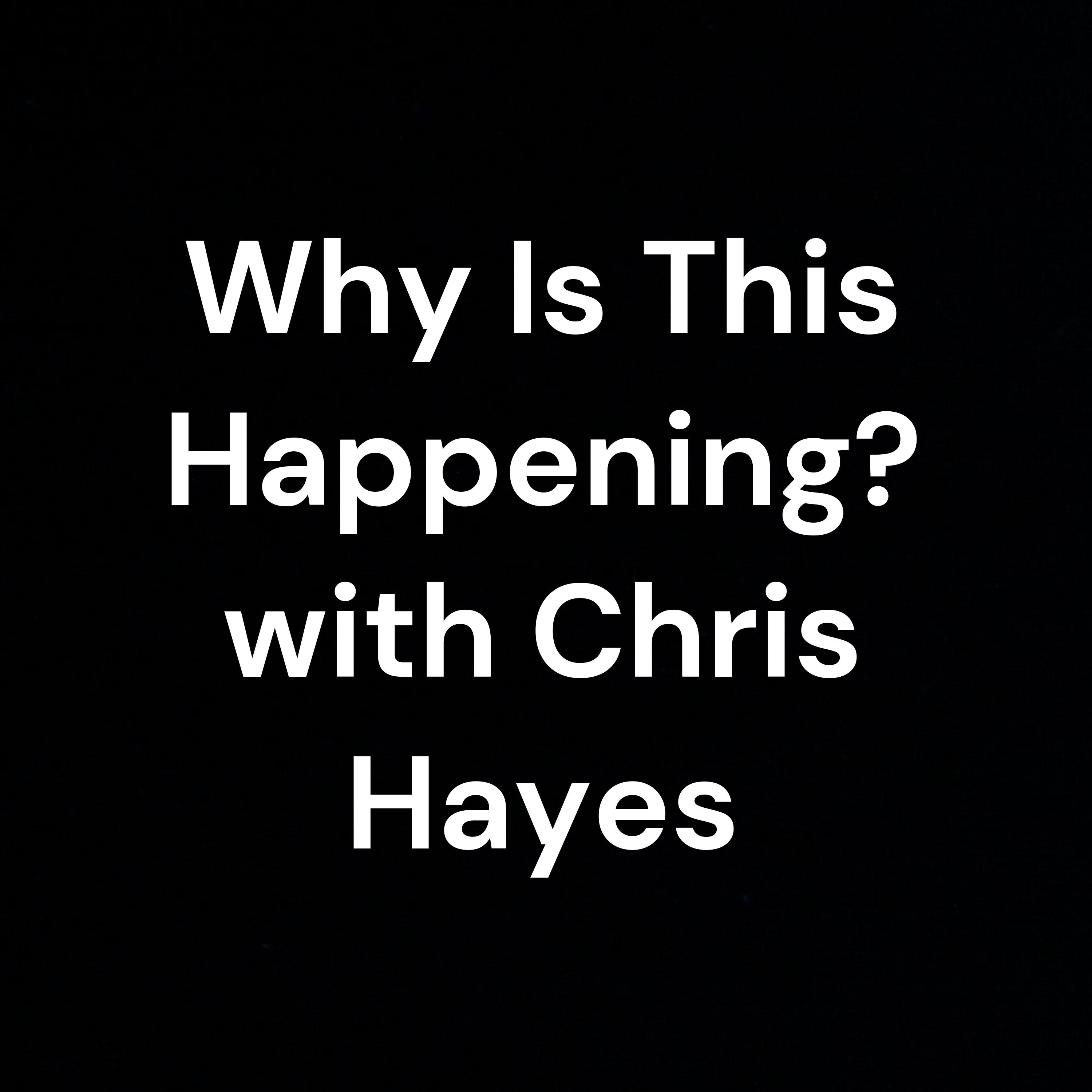 Why Is This Happening? with Chris Hayes