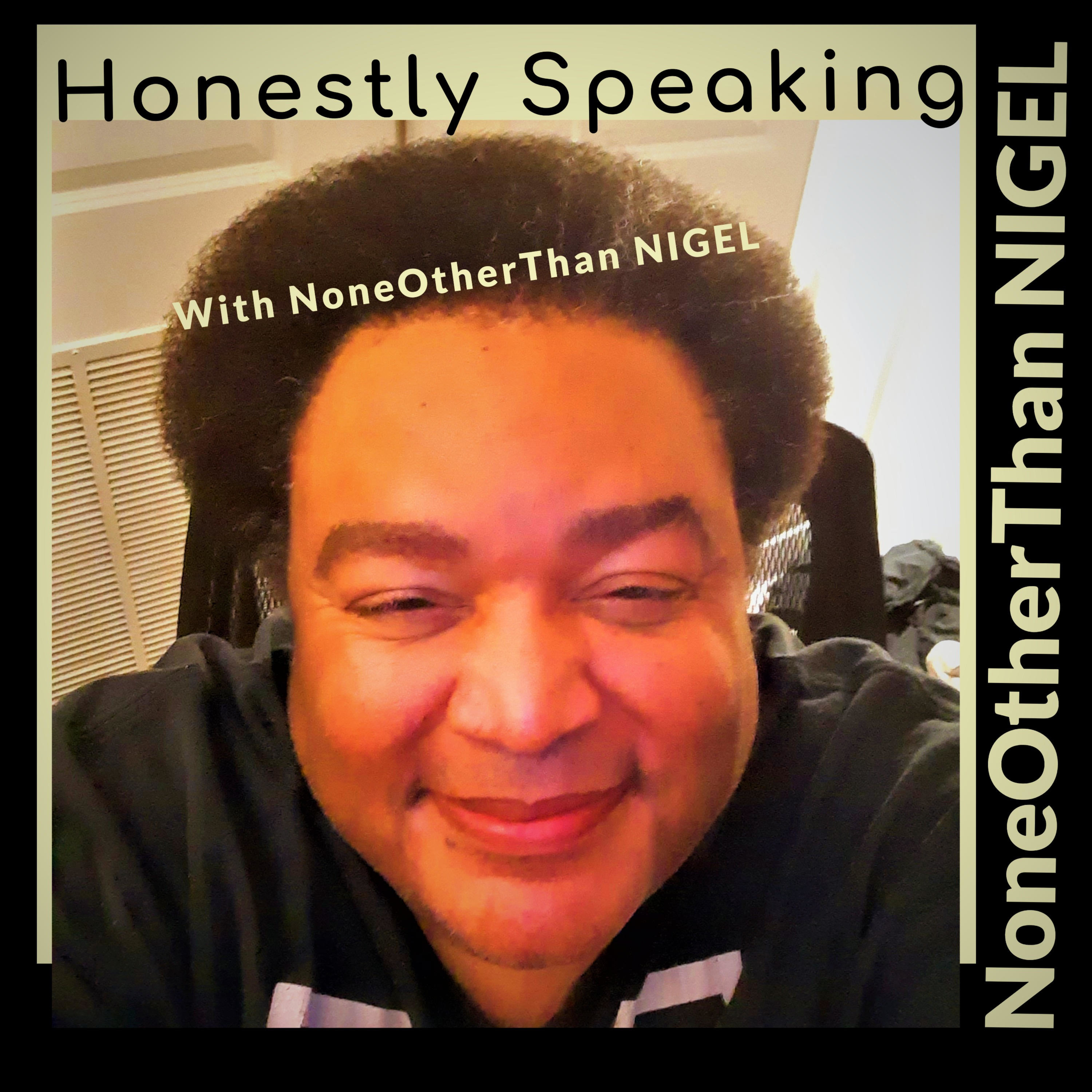 Honestly Speaking With NoneOtherThan NIGEL