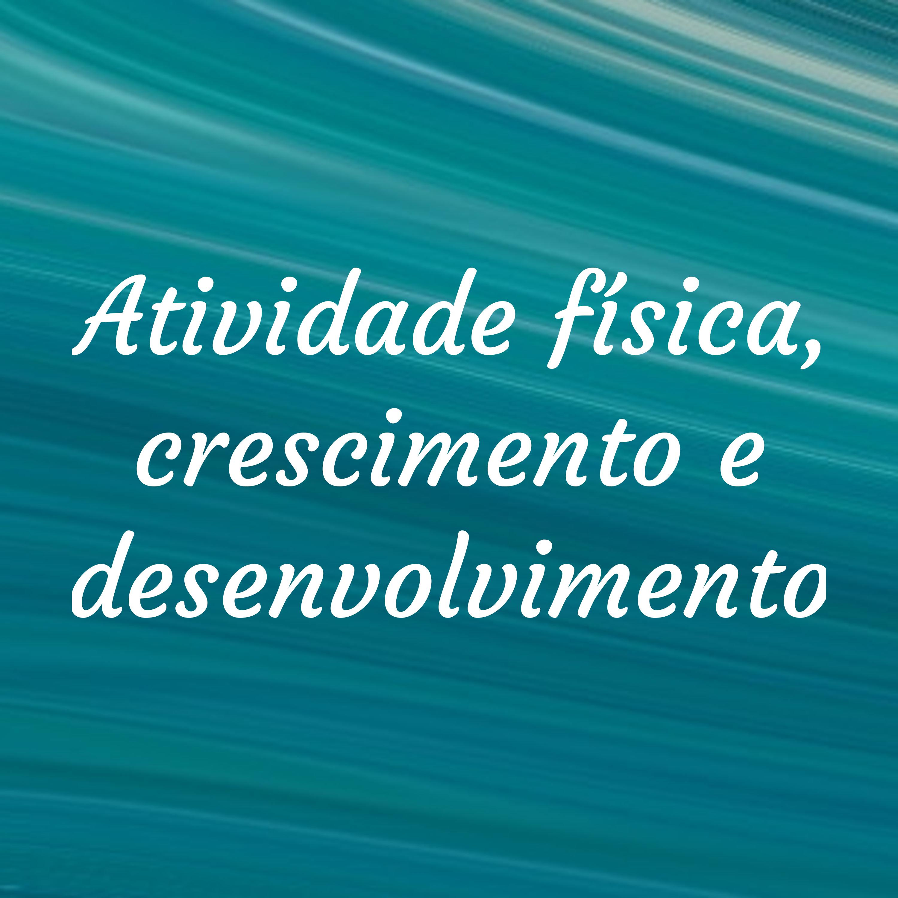 Atividade física, crescimento e desenvolvimento