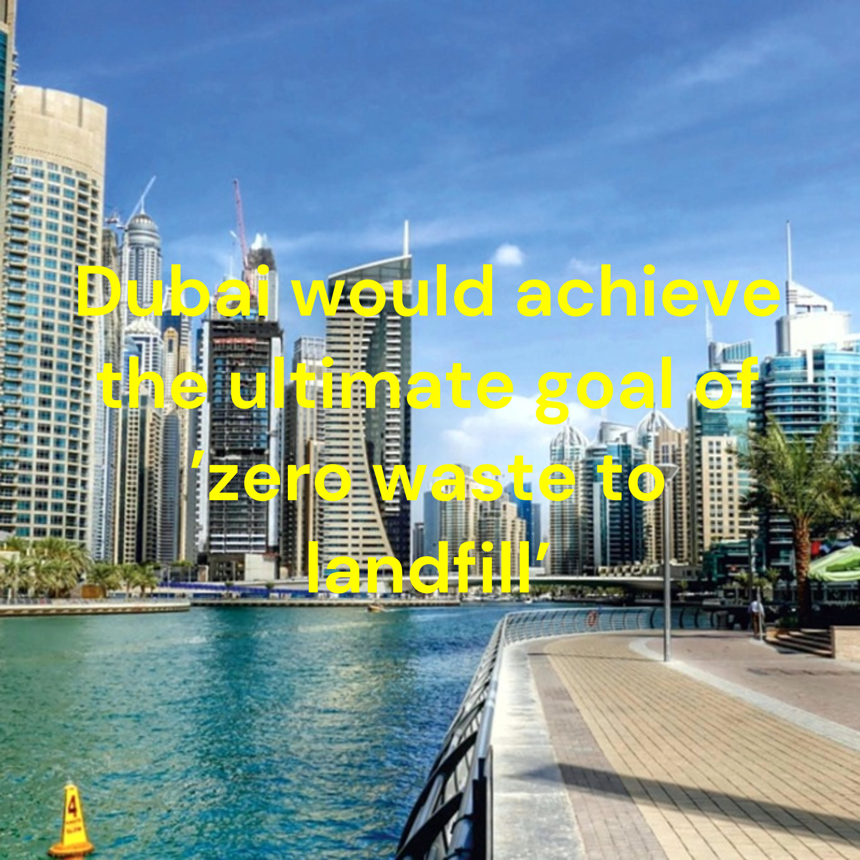 Dubai would achieve the ultimate goal of 'zero waste to landfill'