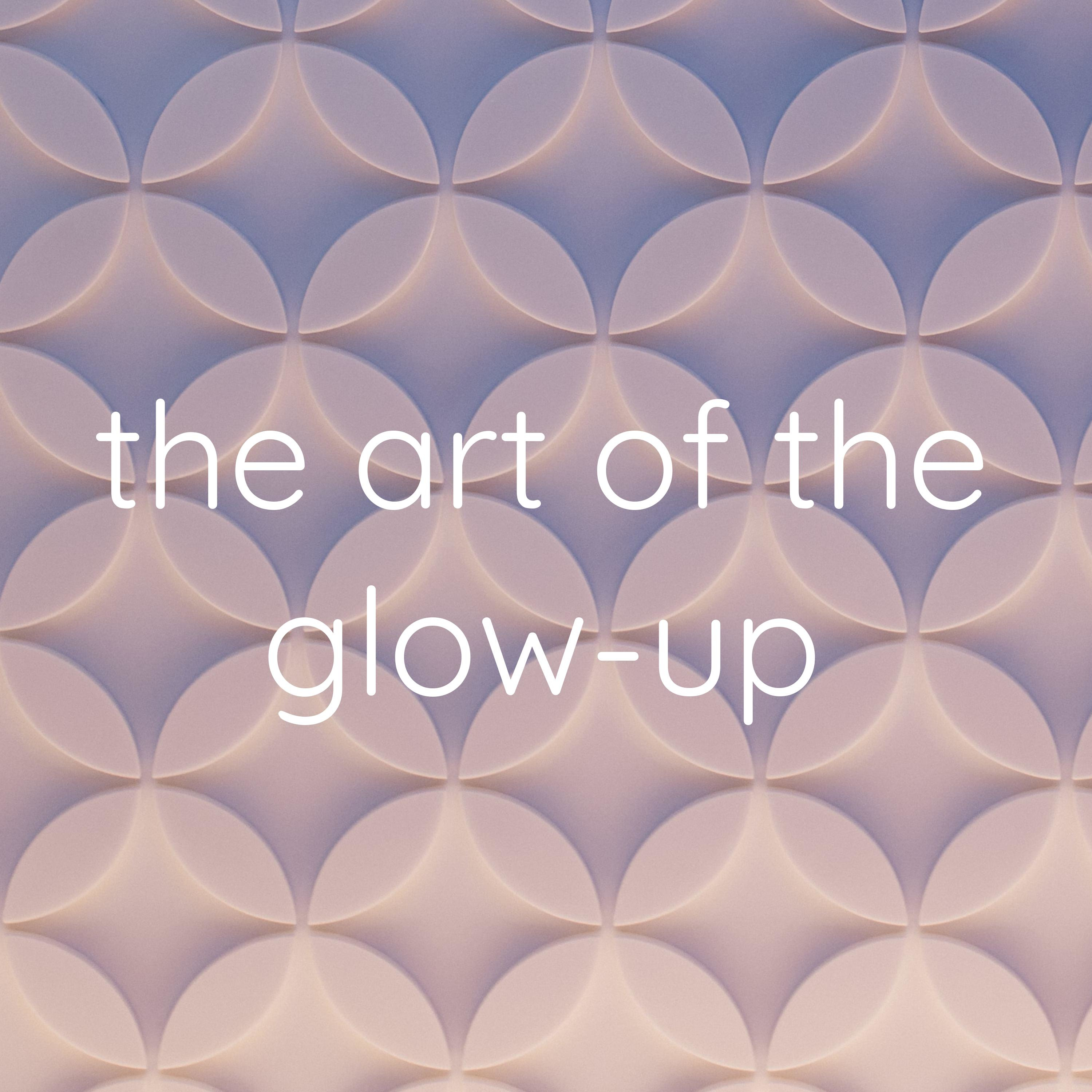 the art of the glow-up