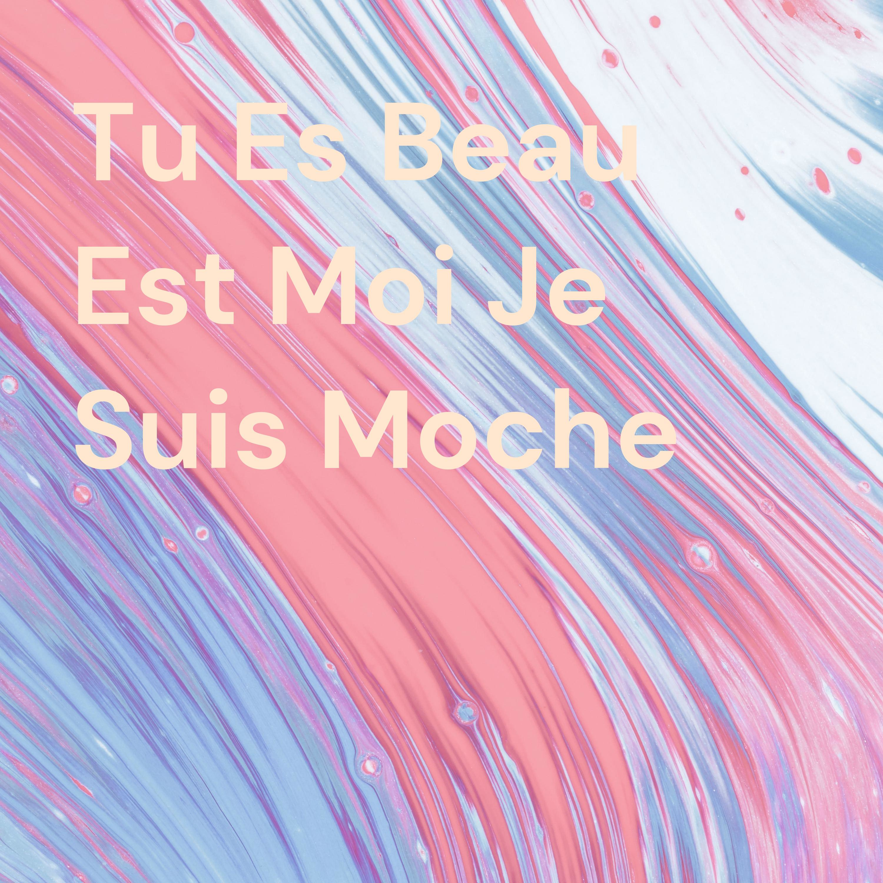 Tu Es Beau Est Moi Je Suis Moche