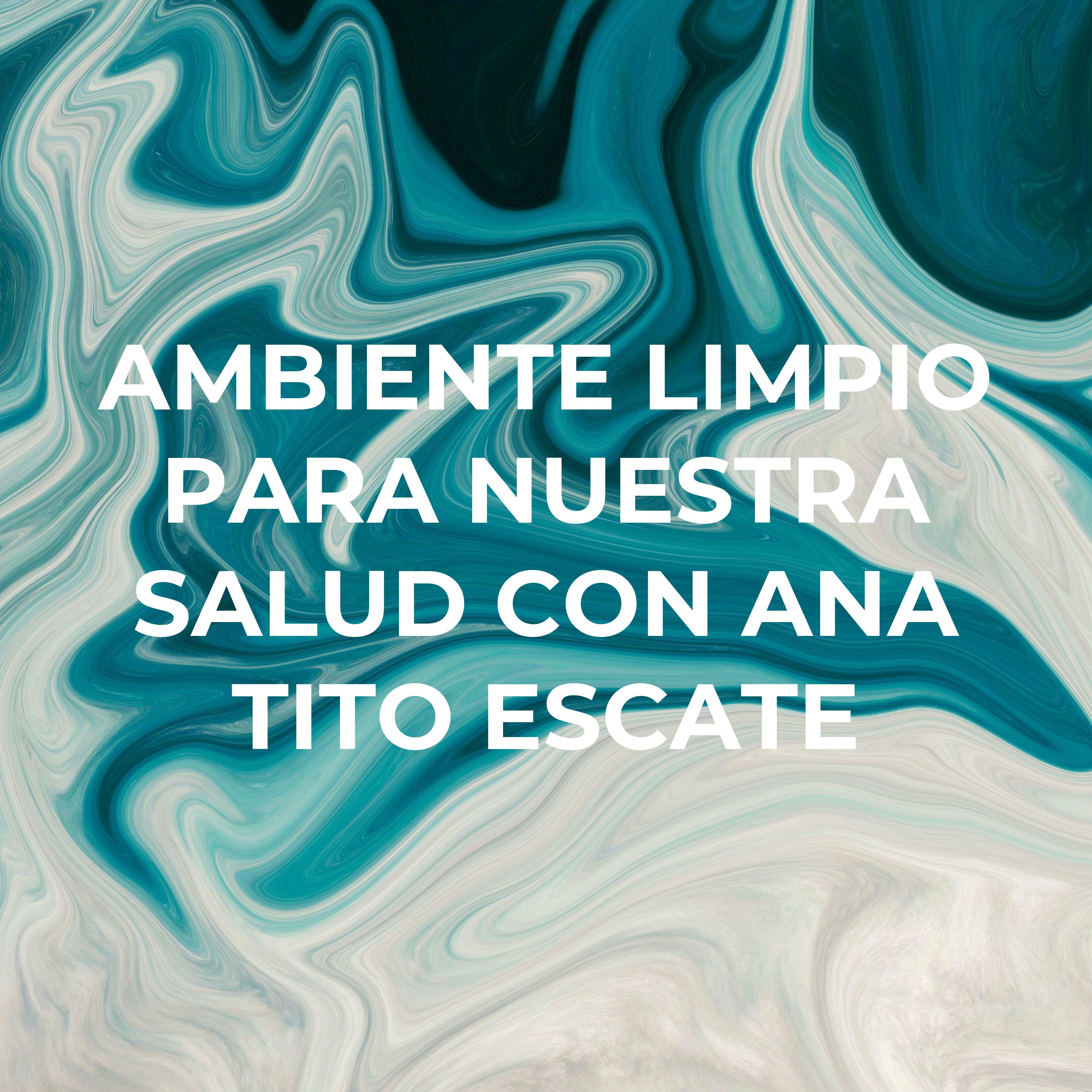 AMBIENTE LIMPIO PARA NUESTRA SALUD CON ANA TITO ESCATE