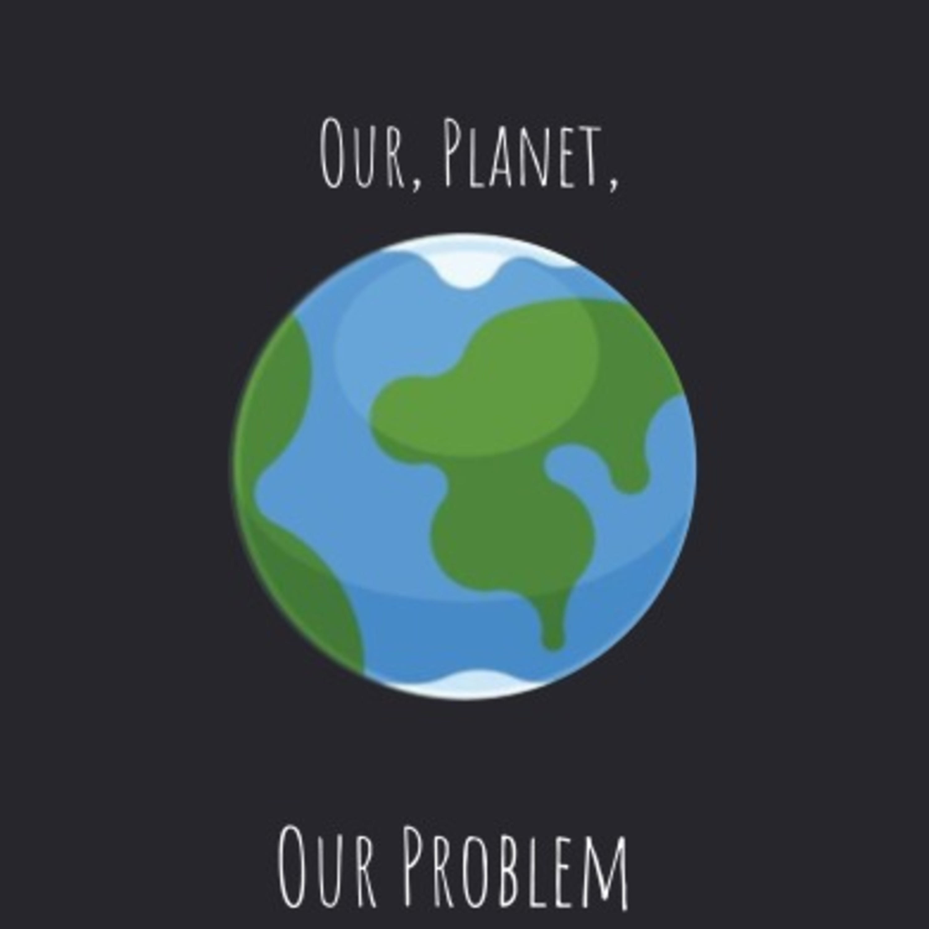 Our Planet, Our Problem