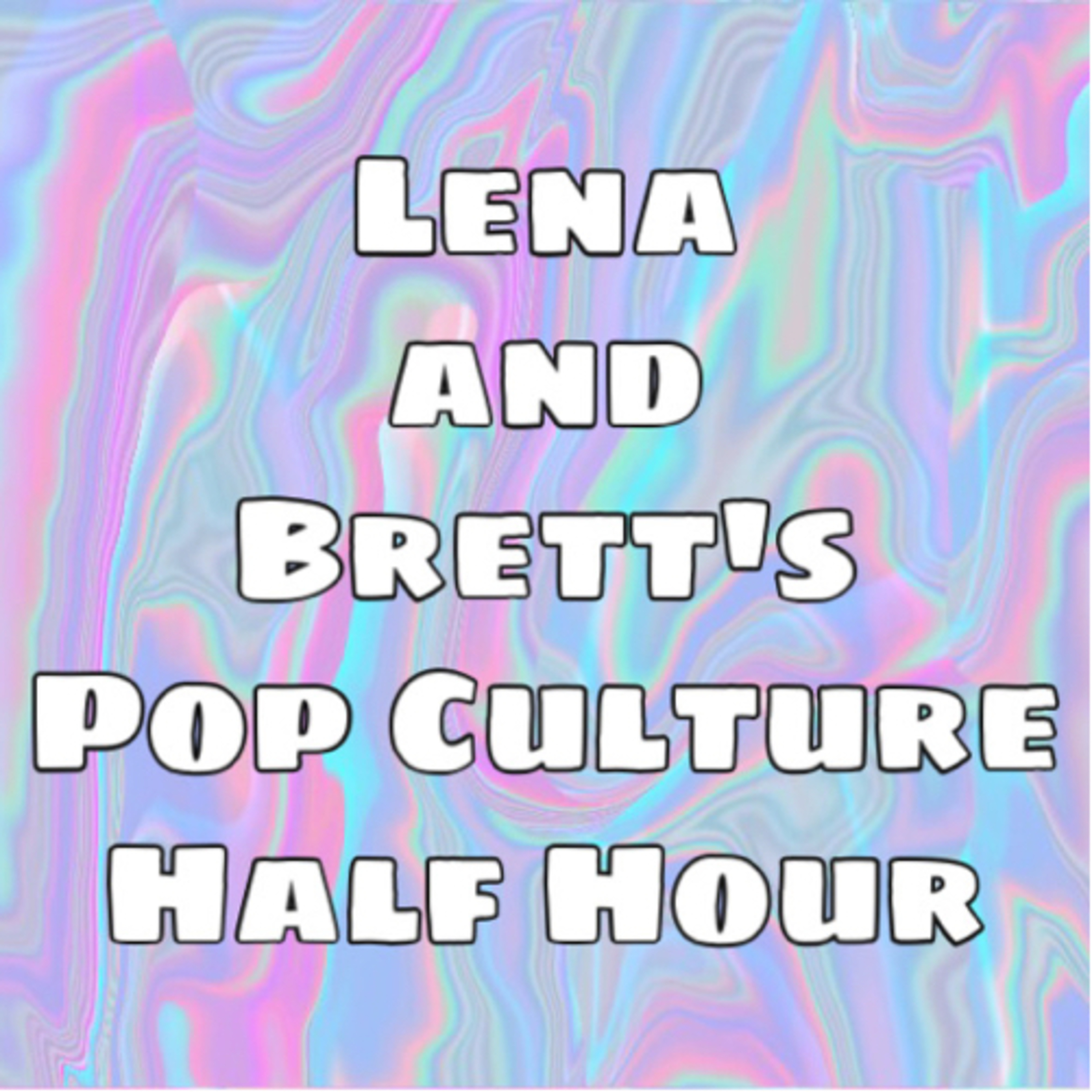 Lena and Brett’s Pop Culture Half Hour