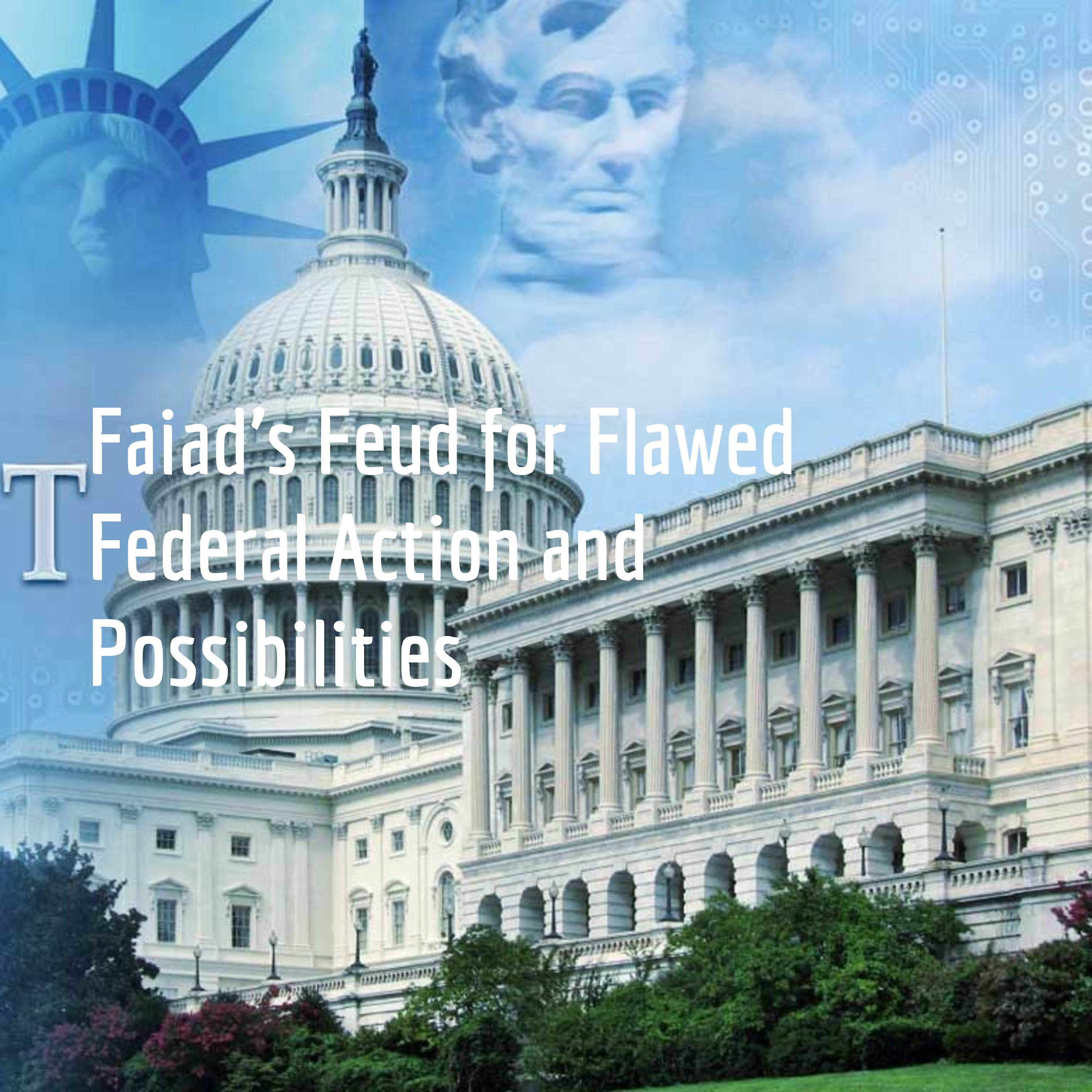 Faiad's Feud for Flawed Federal Action and Possibilities