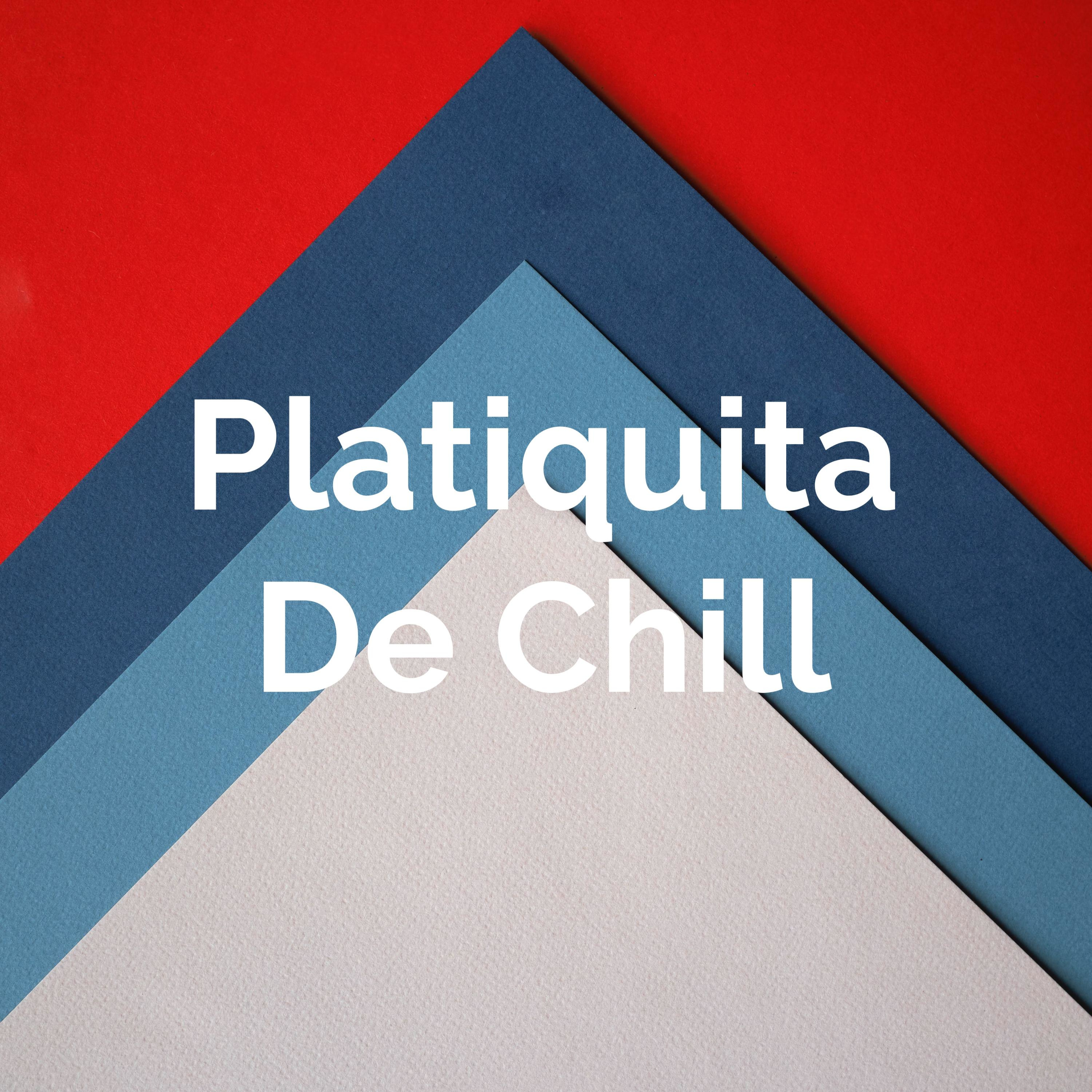 Platiquita De Chill
