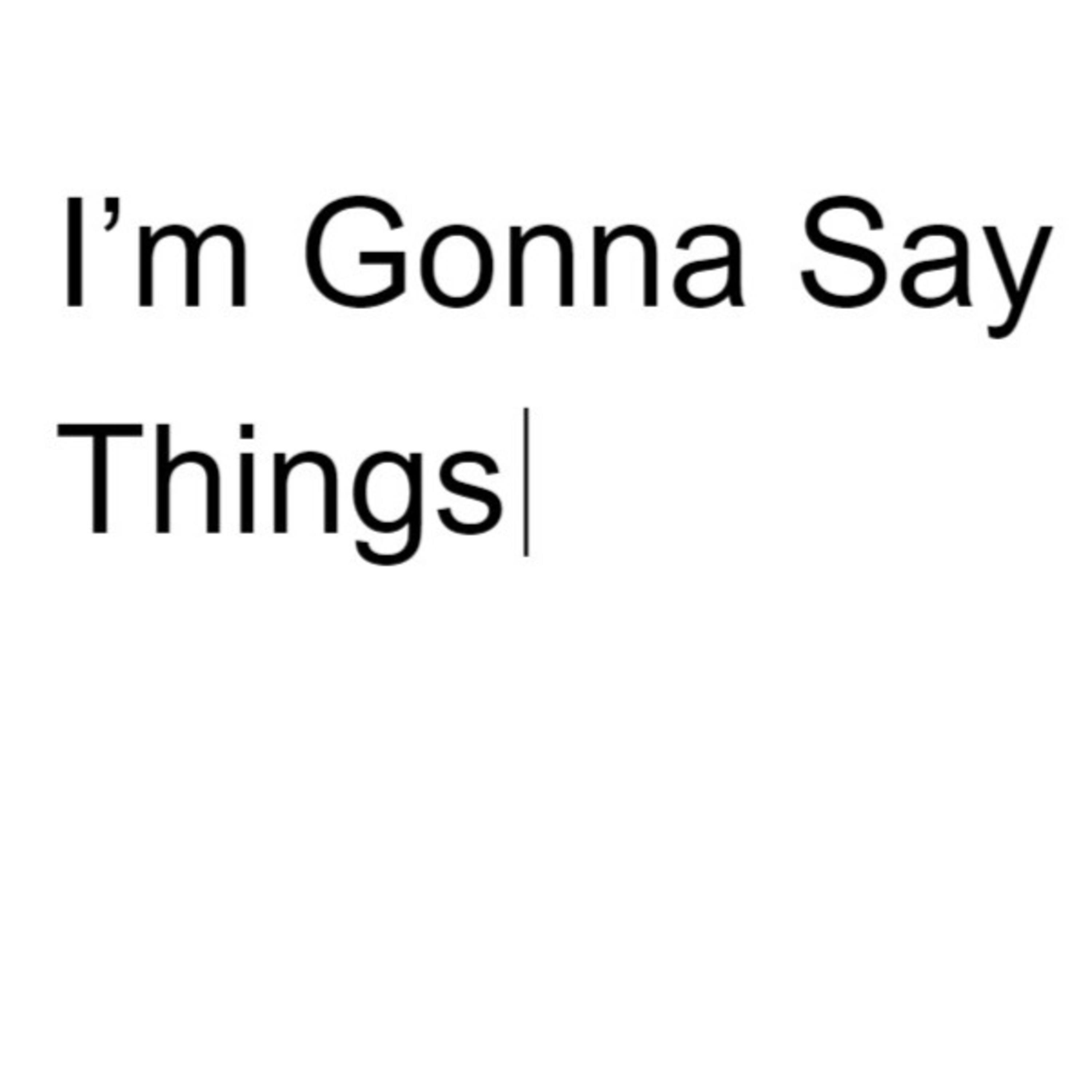 I'm Gonna Say Things