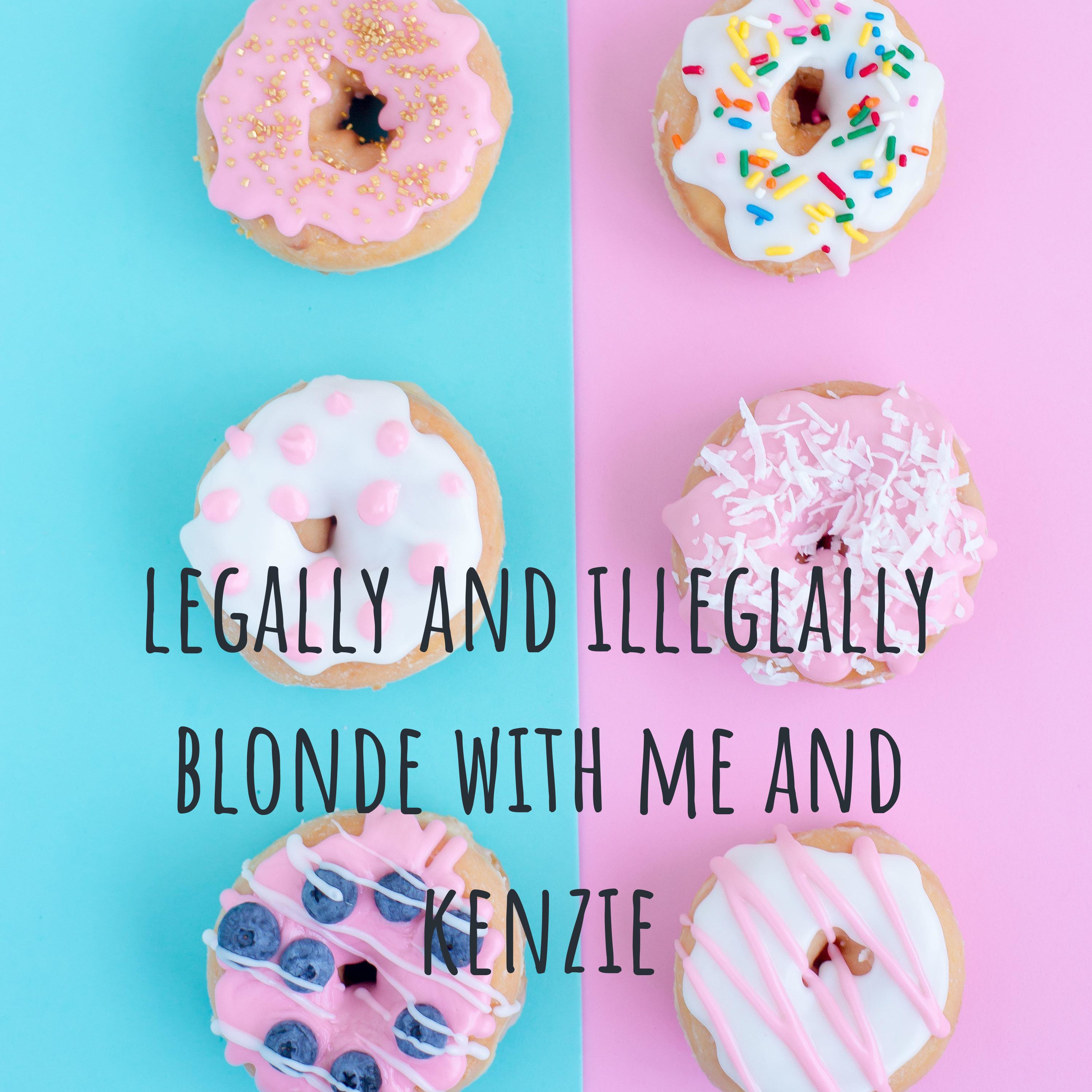 legally and illeglally blonde with me and kenzie