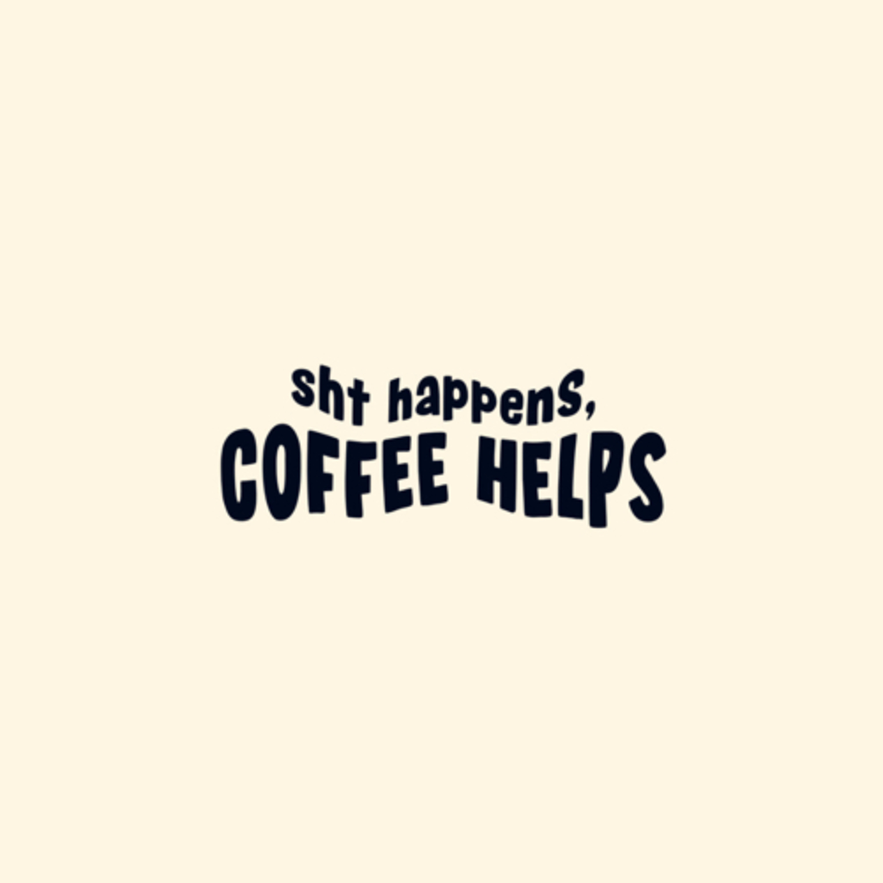 sht happens, coffee helps