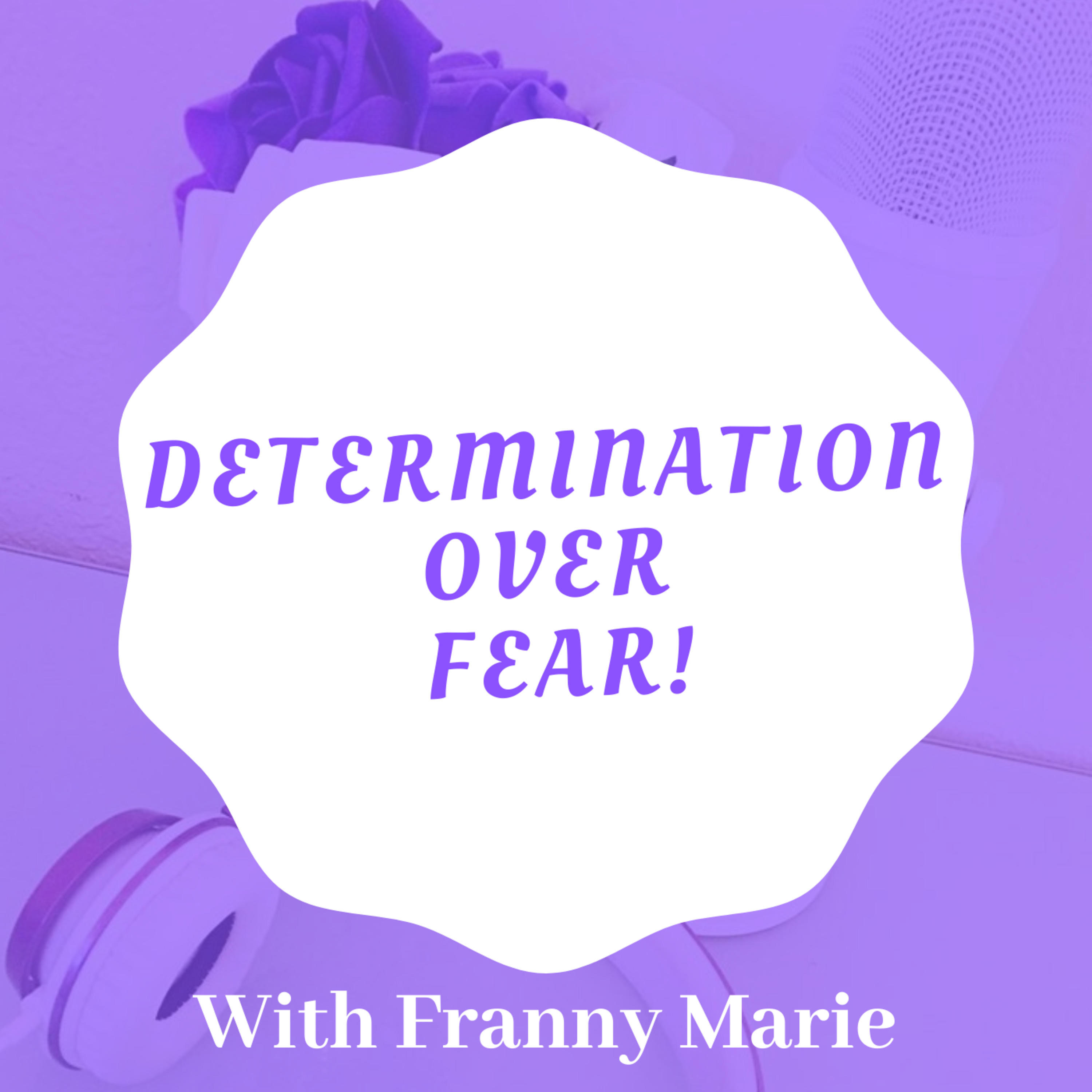 Determination Over Fear With Franny Marie