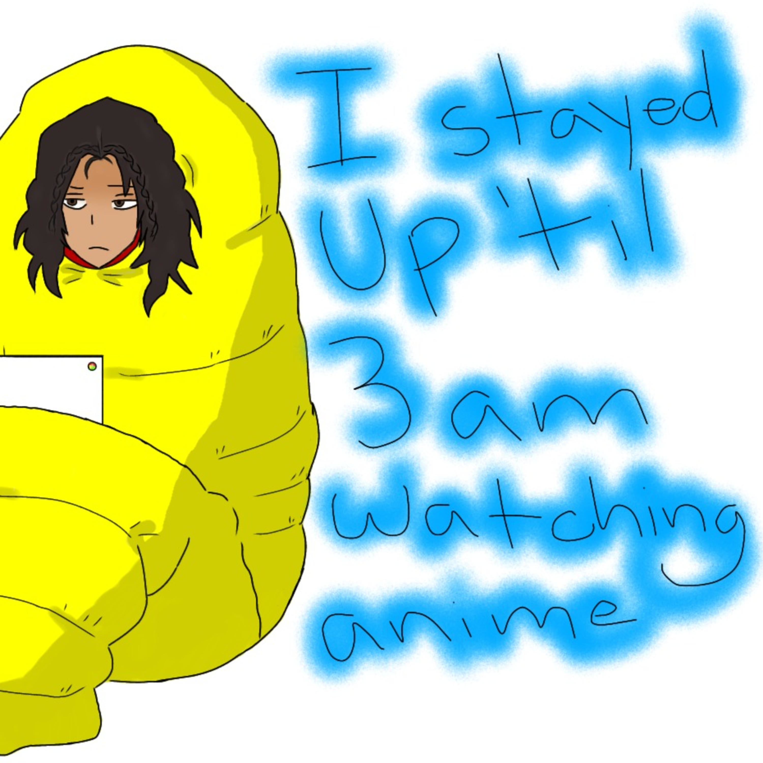 I Stayed up \'til 3am Watching Anime