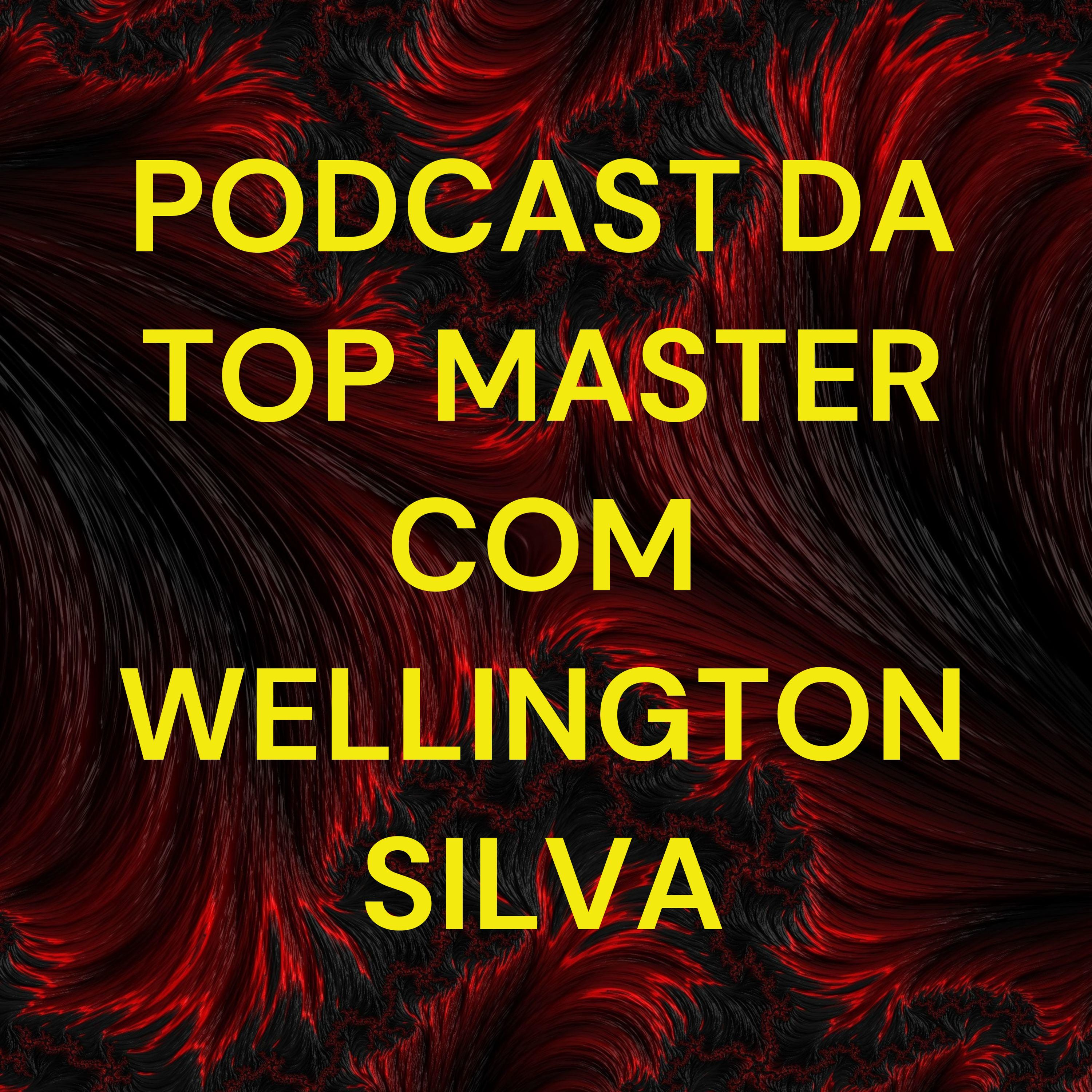 PODCAST DA TOP MASTER COM WELLINGTON SILVA