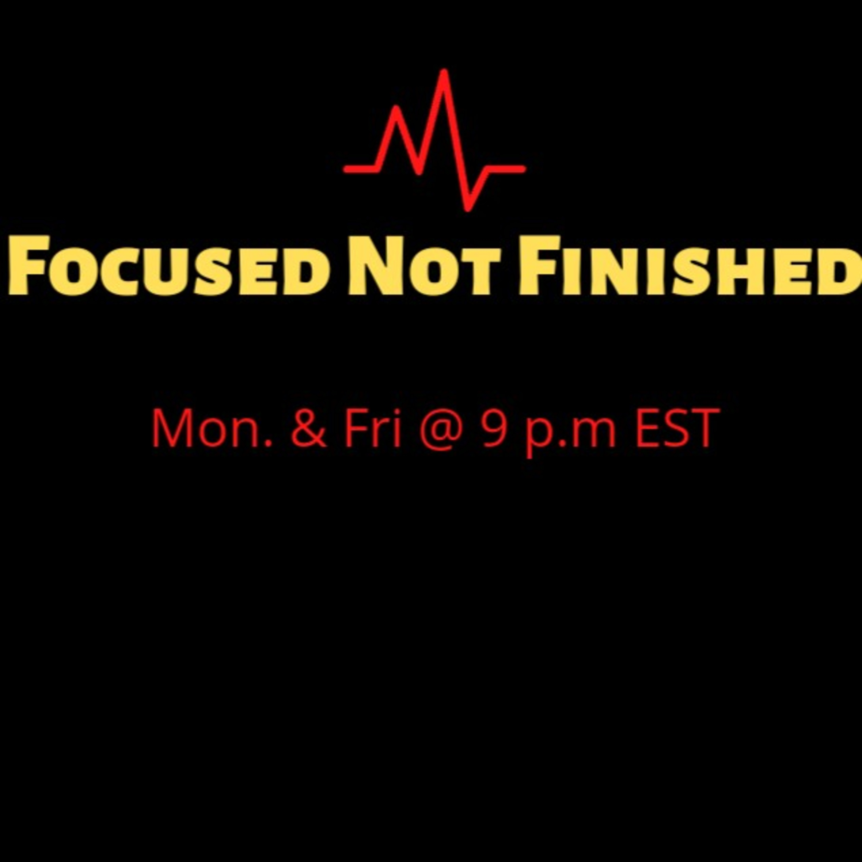Focused Not Finished