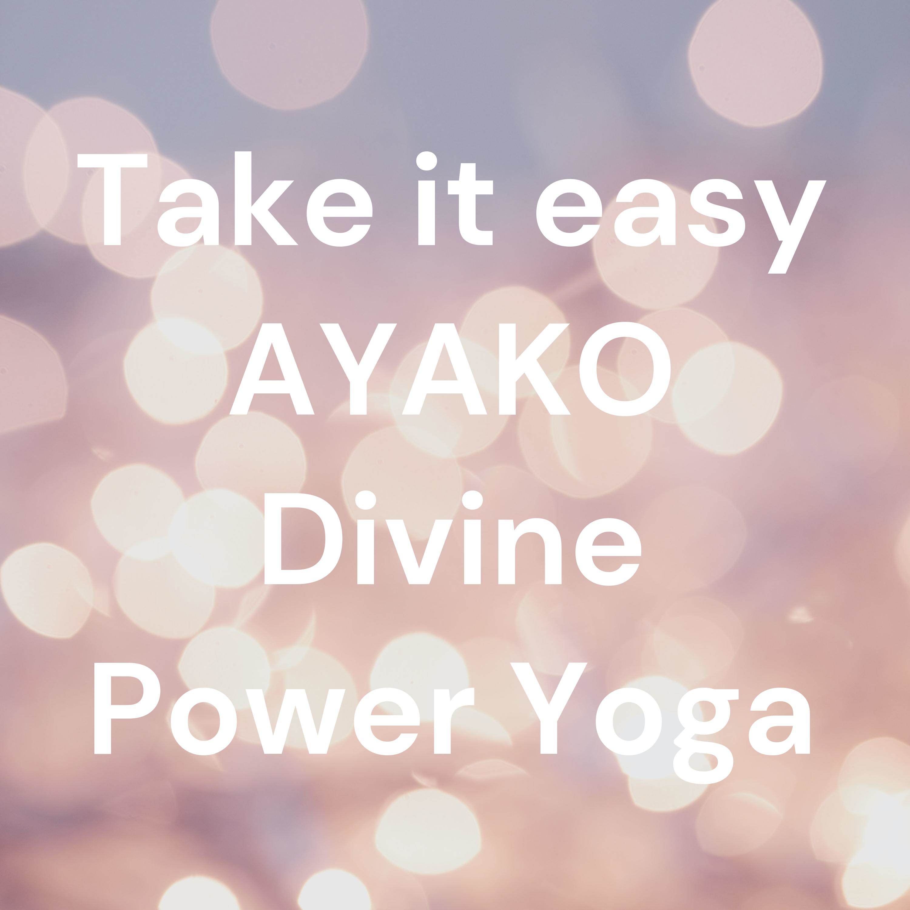 Take it easy AYAKO Divine Power Yoga