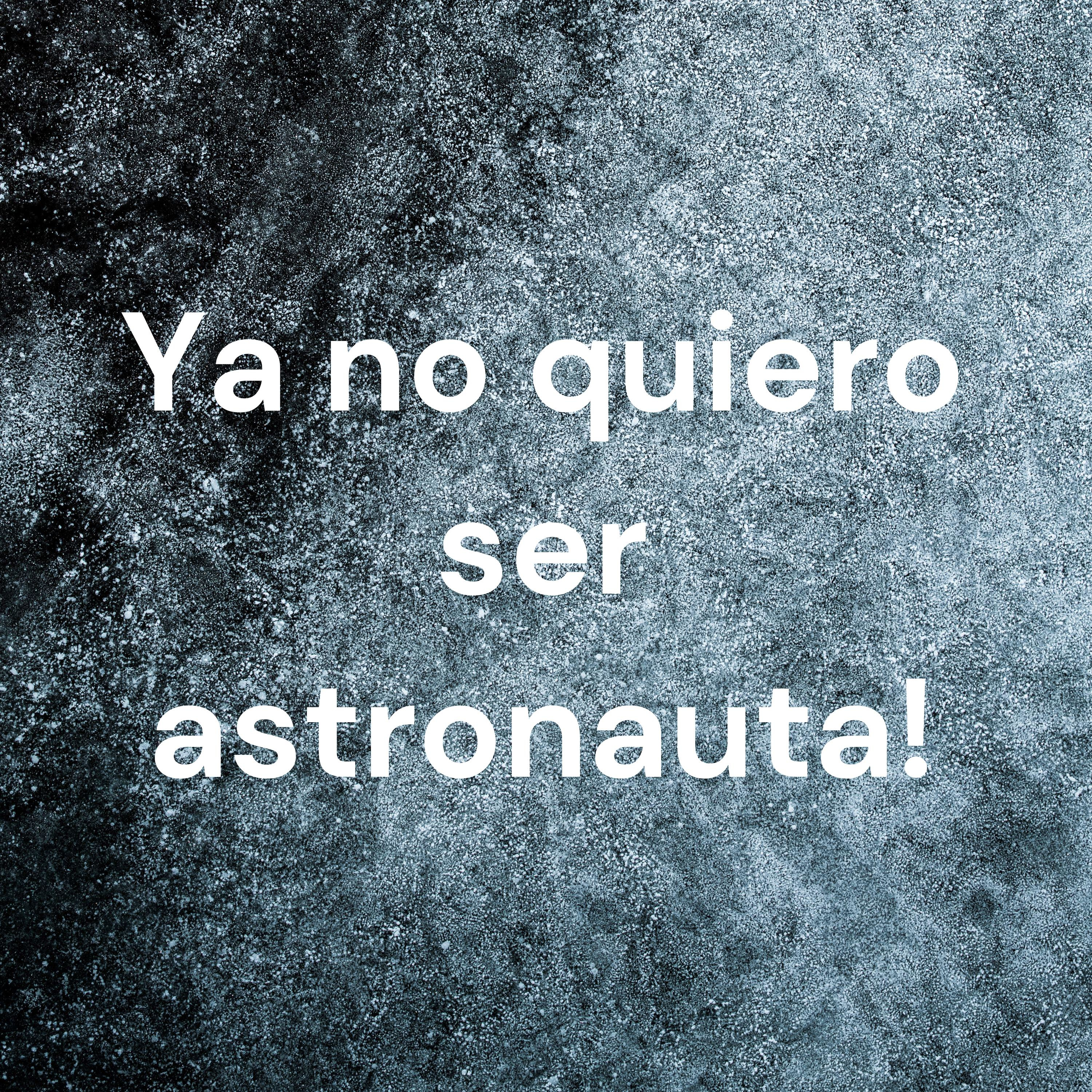 Ya no quiero ser astronauta!