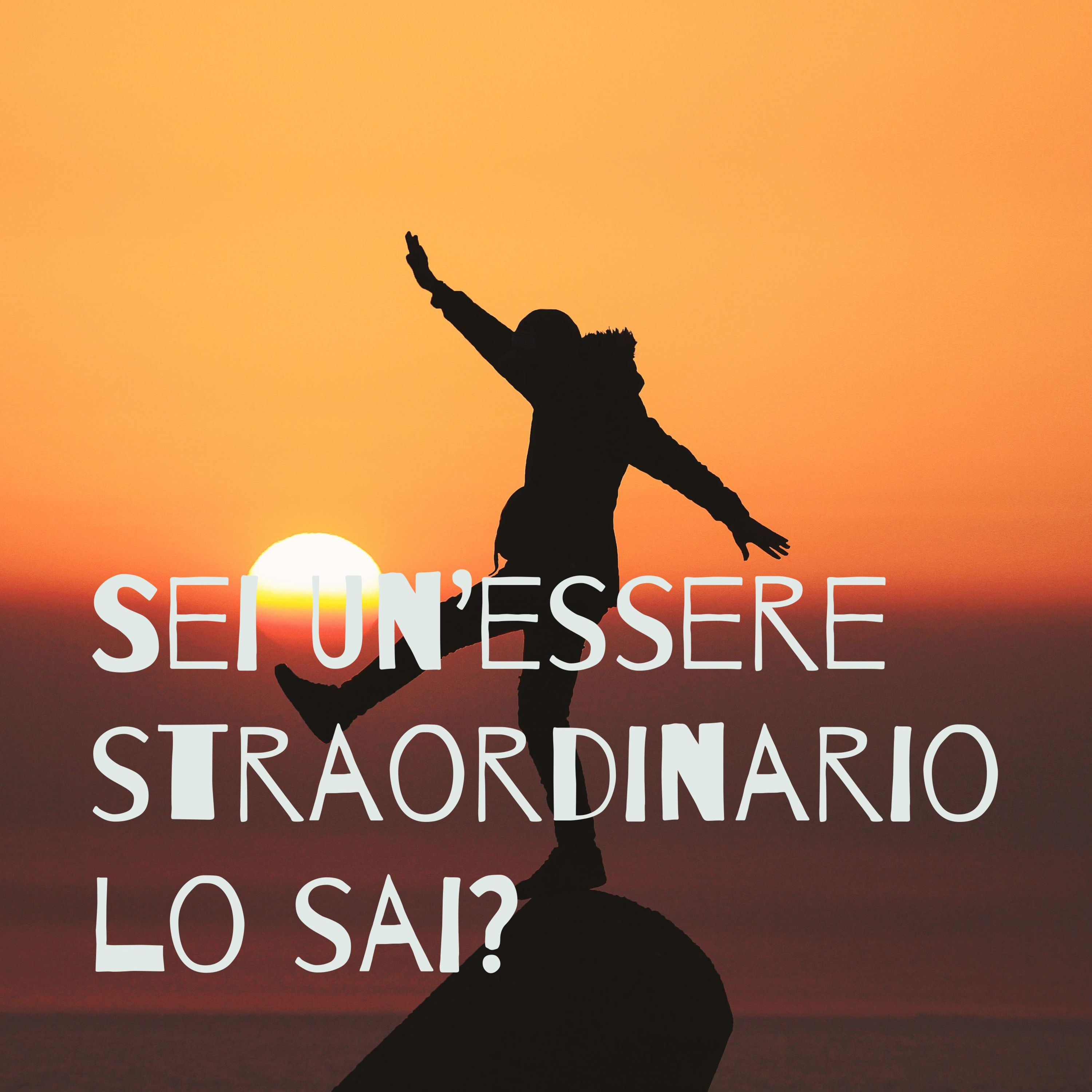 Sei un\'essere straordinario, lo sai?