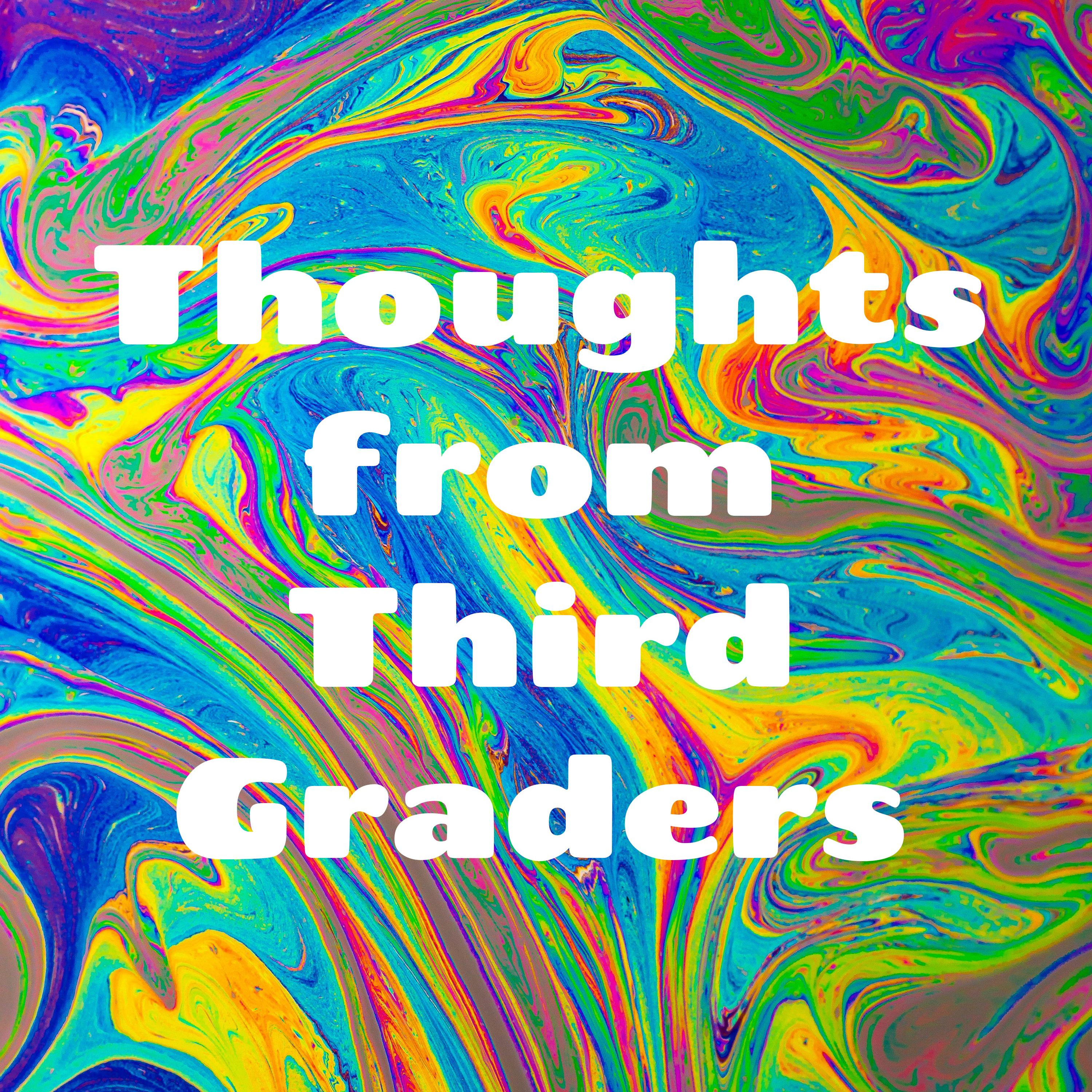 Thoughts from Third Graders Thoughts from Third Graders