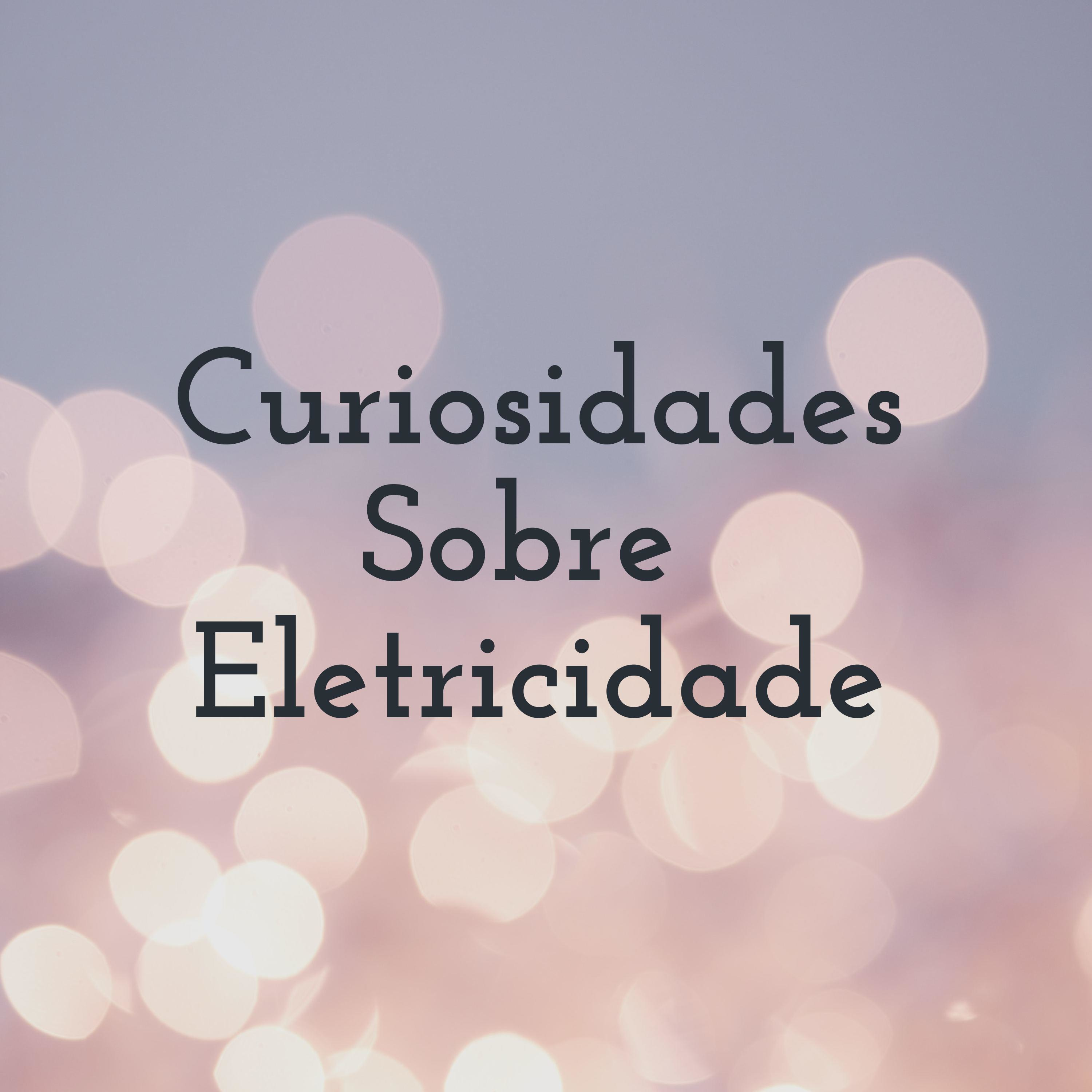 Curiosidades Sobre Eletricidade