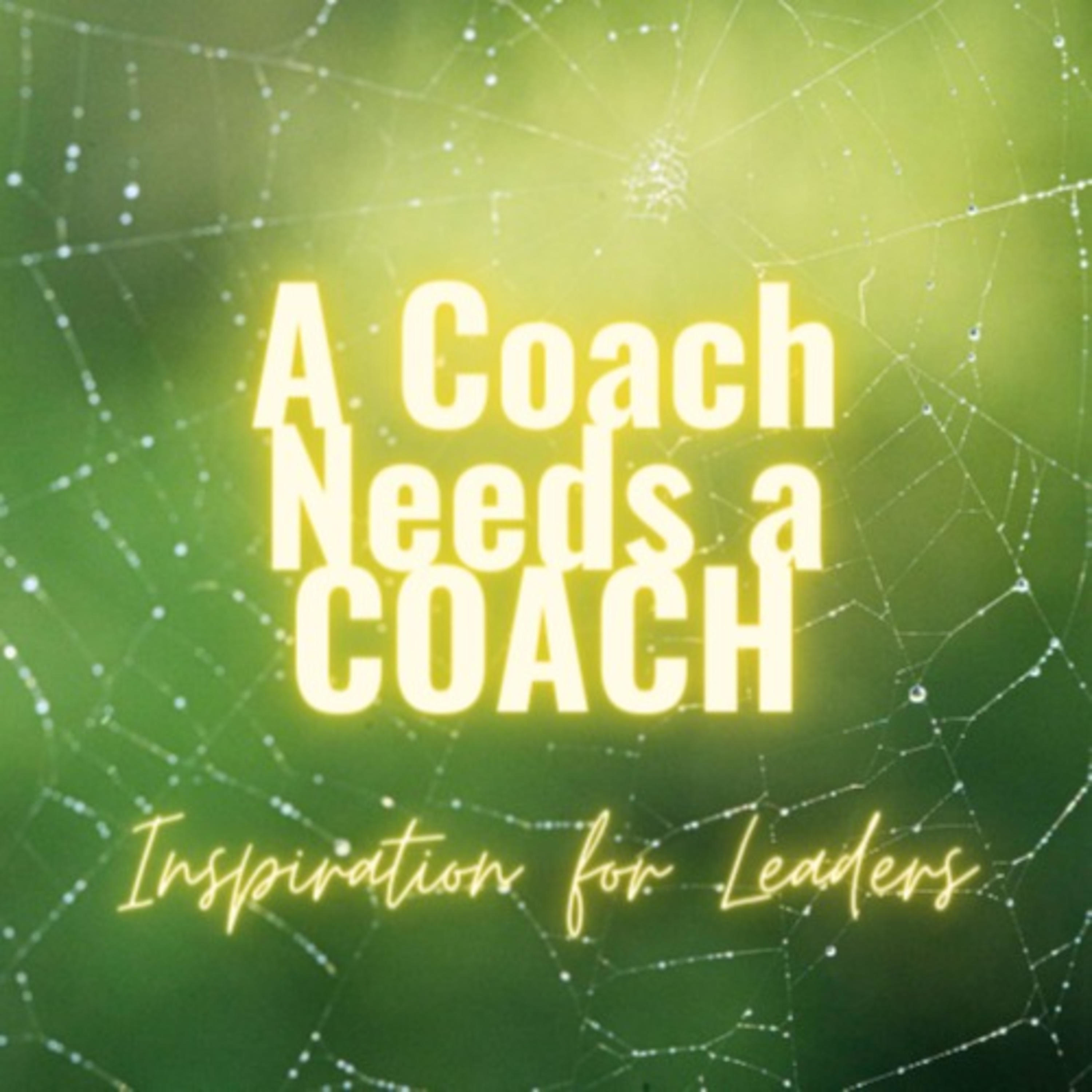 A Coach Needs a COACH: Inspiration for Leaders