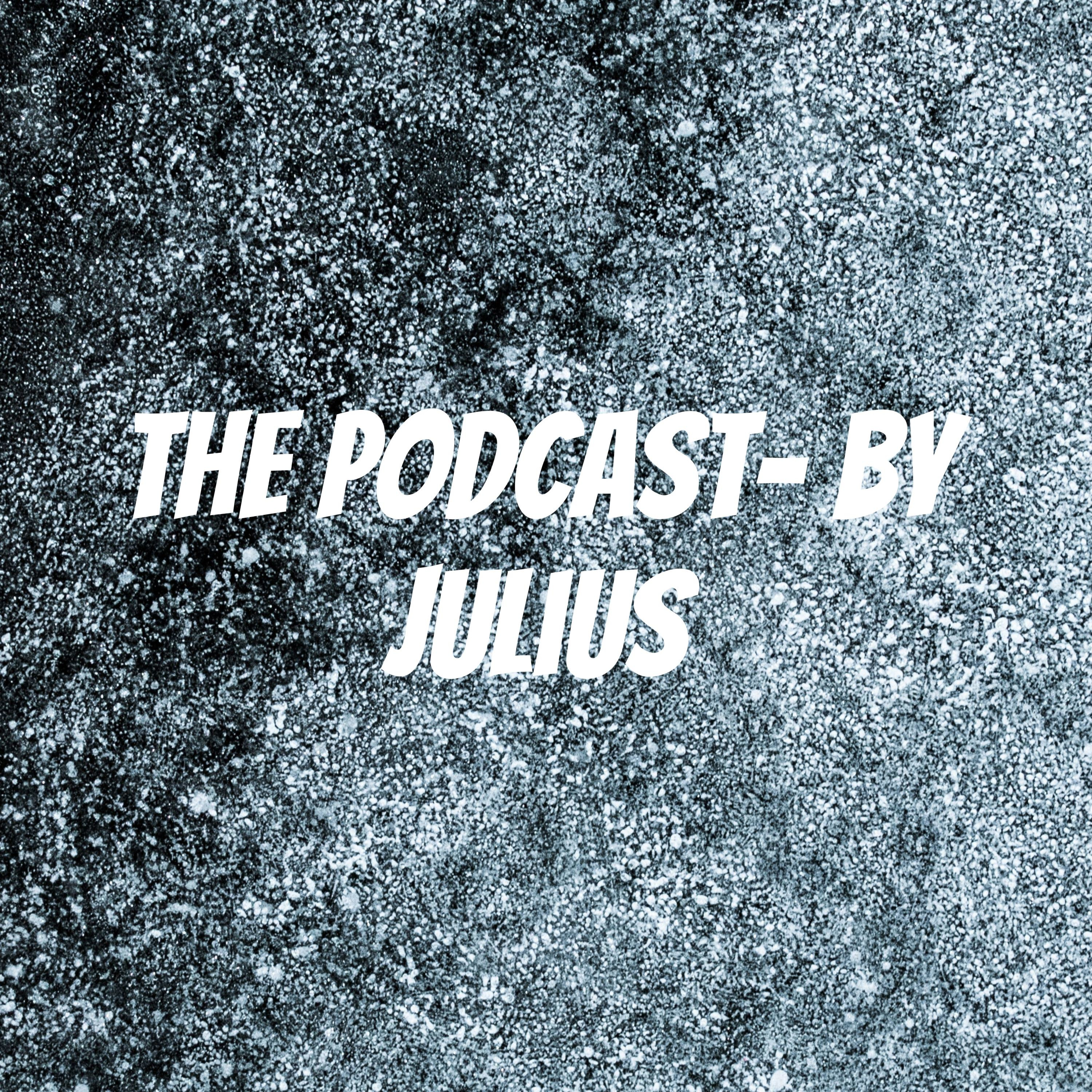 the podcast- by julius