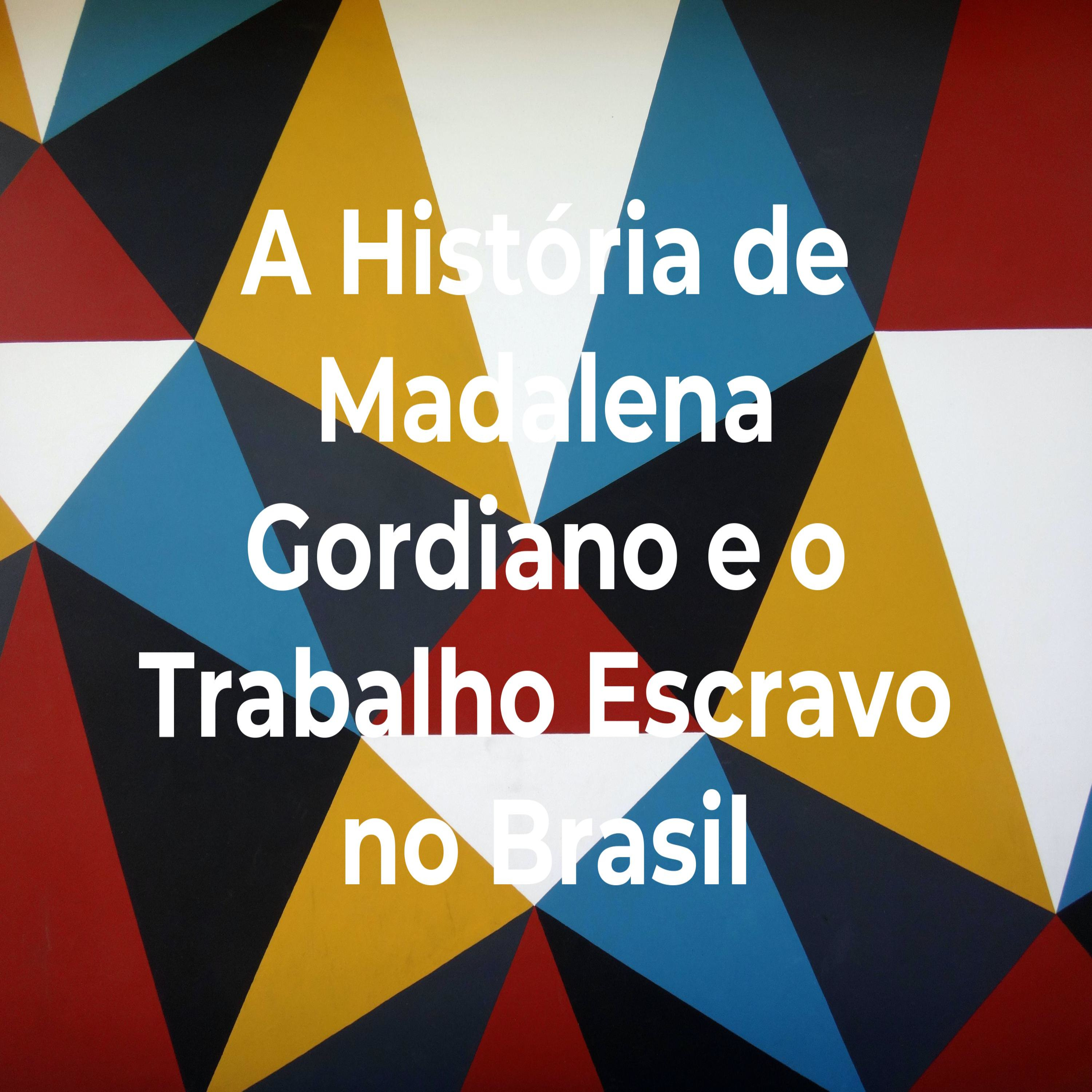 A História de Madalena Gordiano e o Trabalho Escravo no Brasil