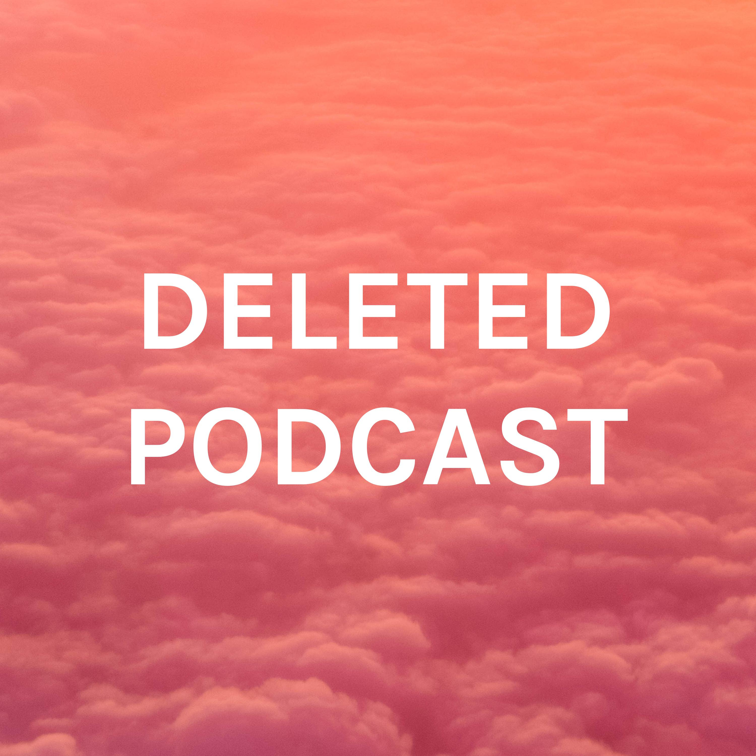 DELETED PODCAST