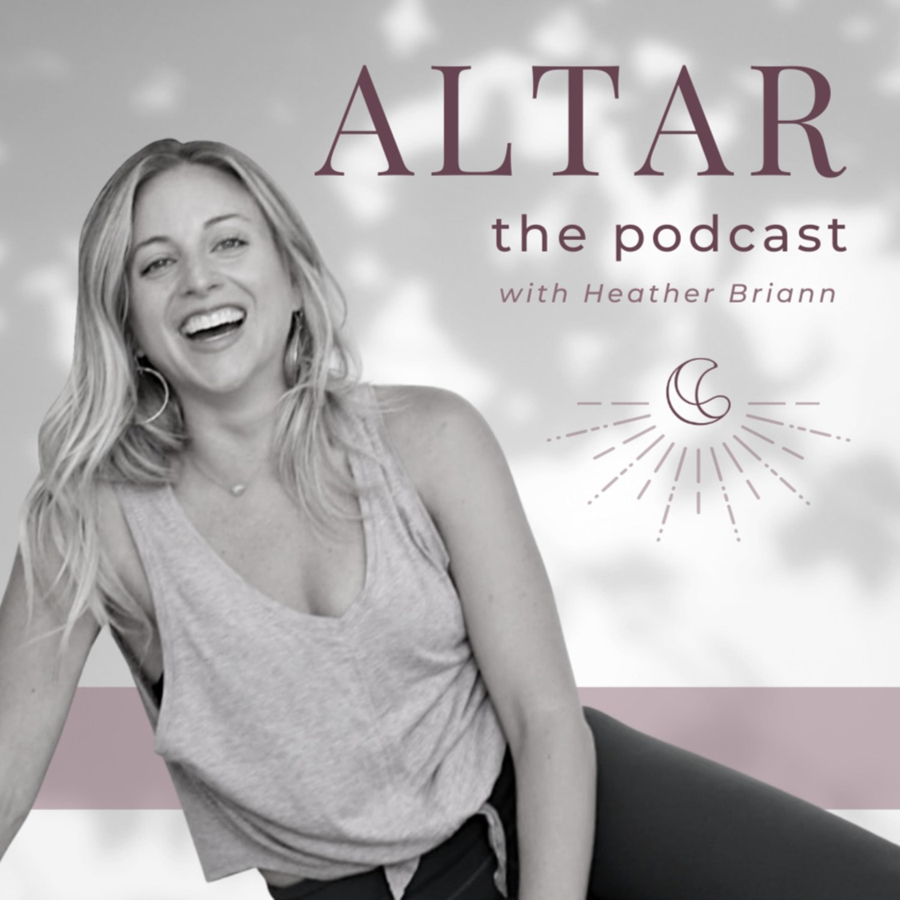 ALTAR: The Podcast with Heather Briann ALTAR: The Podcast with Heather Briann