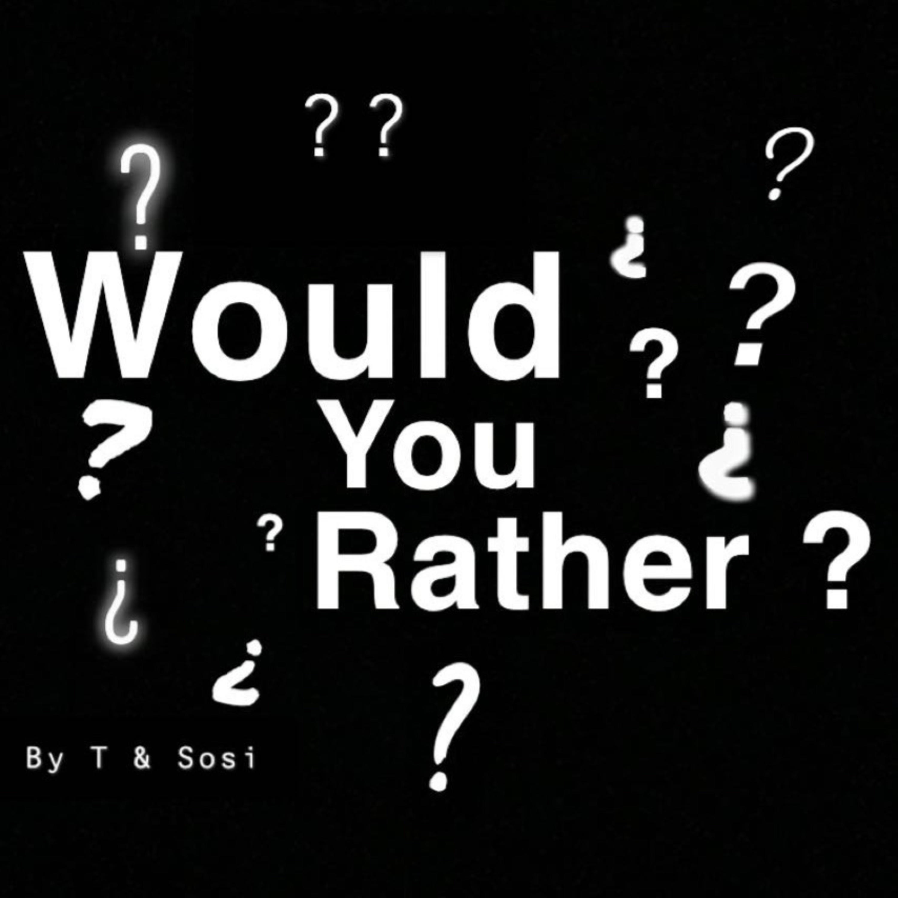 Would you rather?