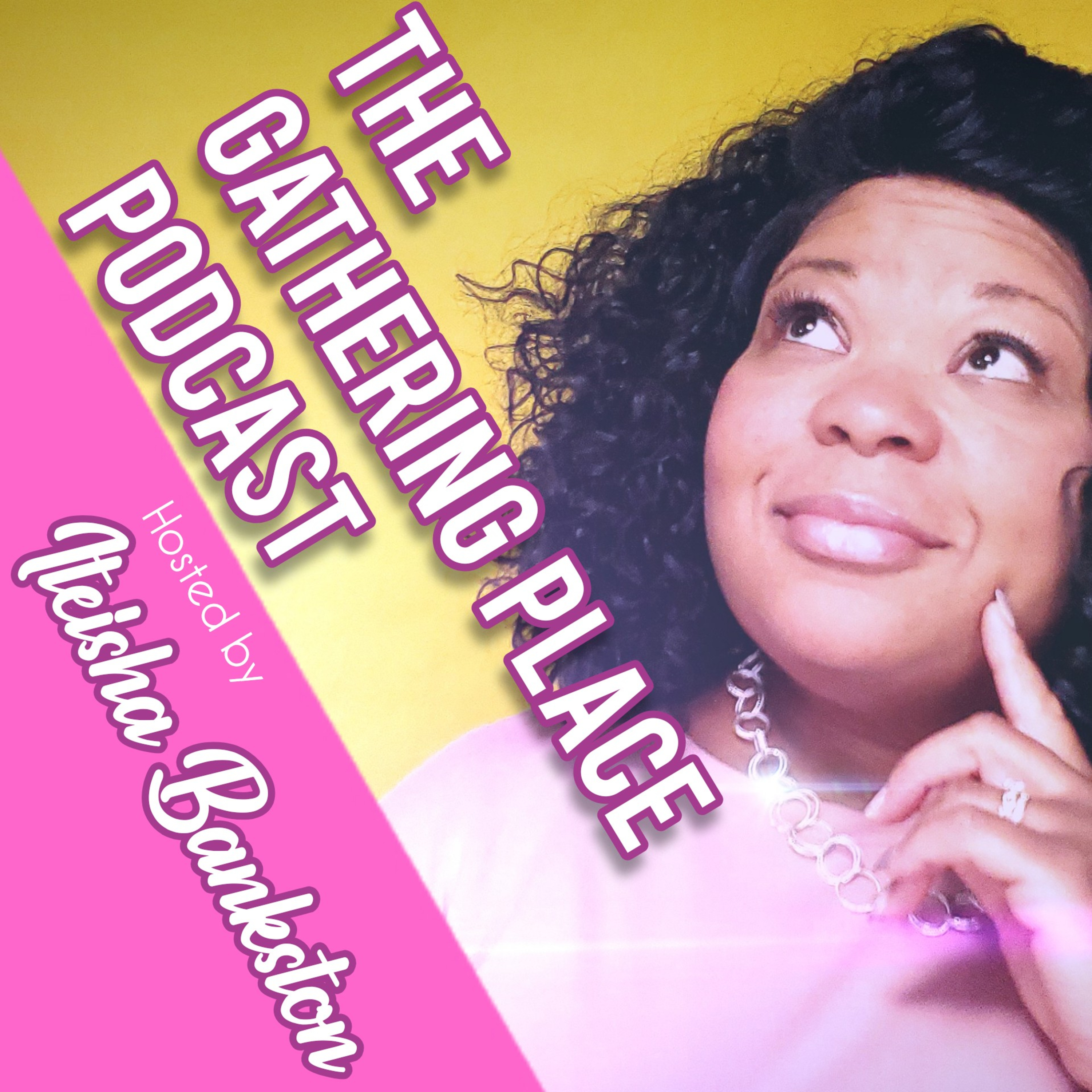 The Gathering Place Podcast with Iteisha Bankston
