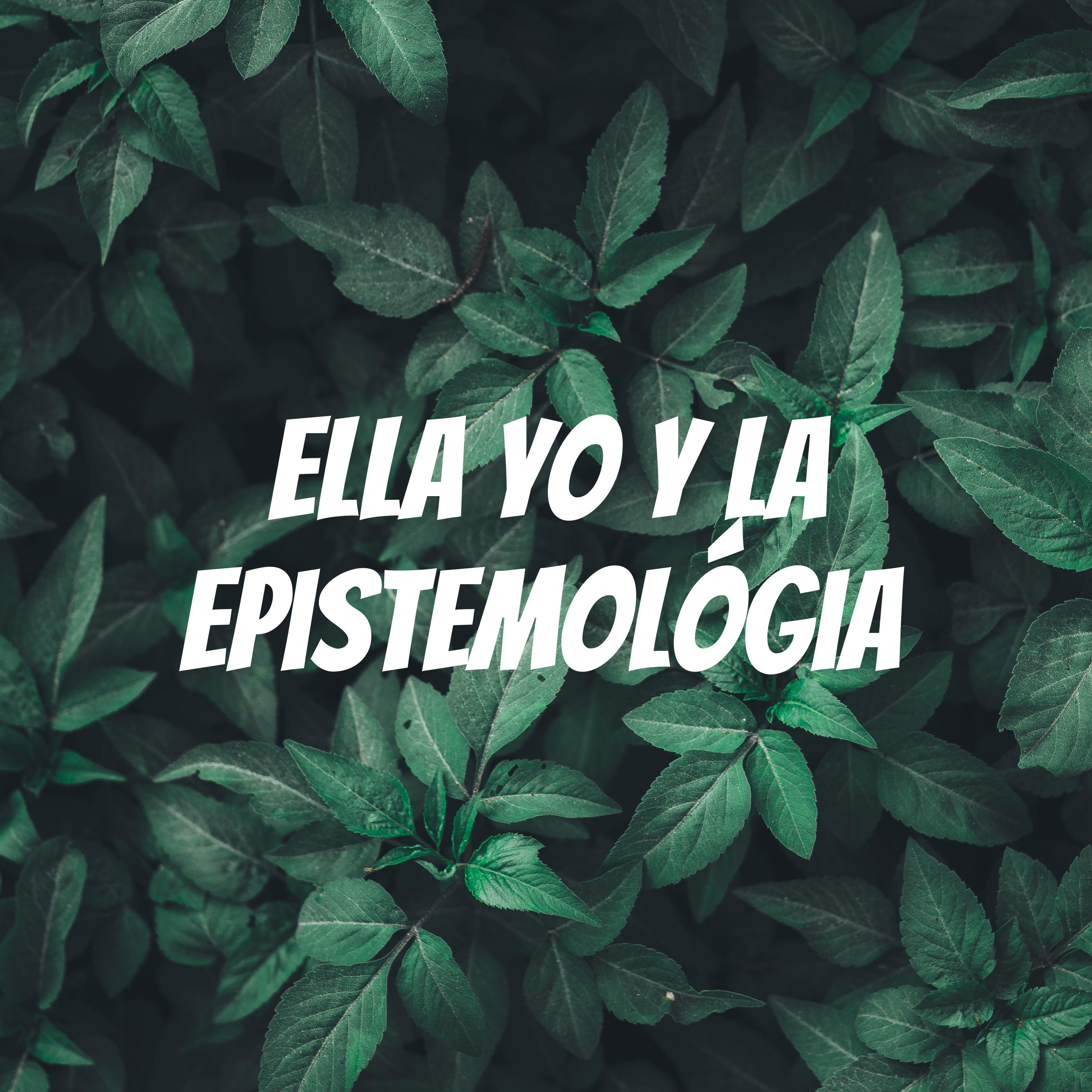 Ella Yo y la Epistemológia 