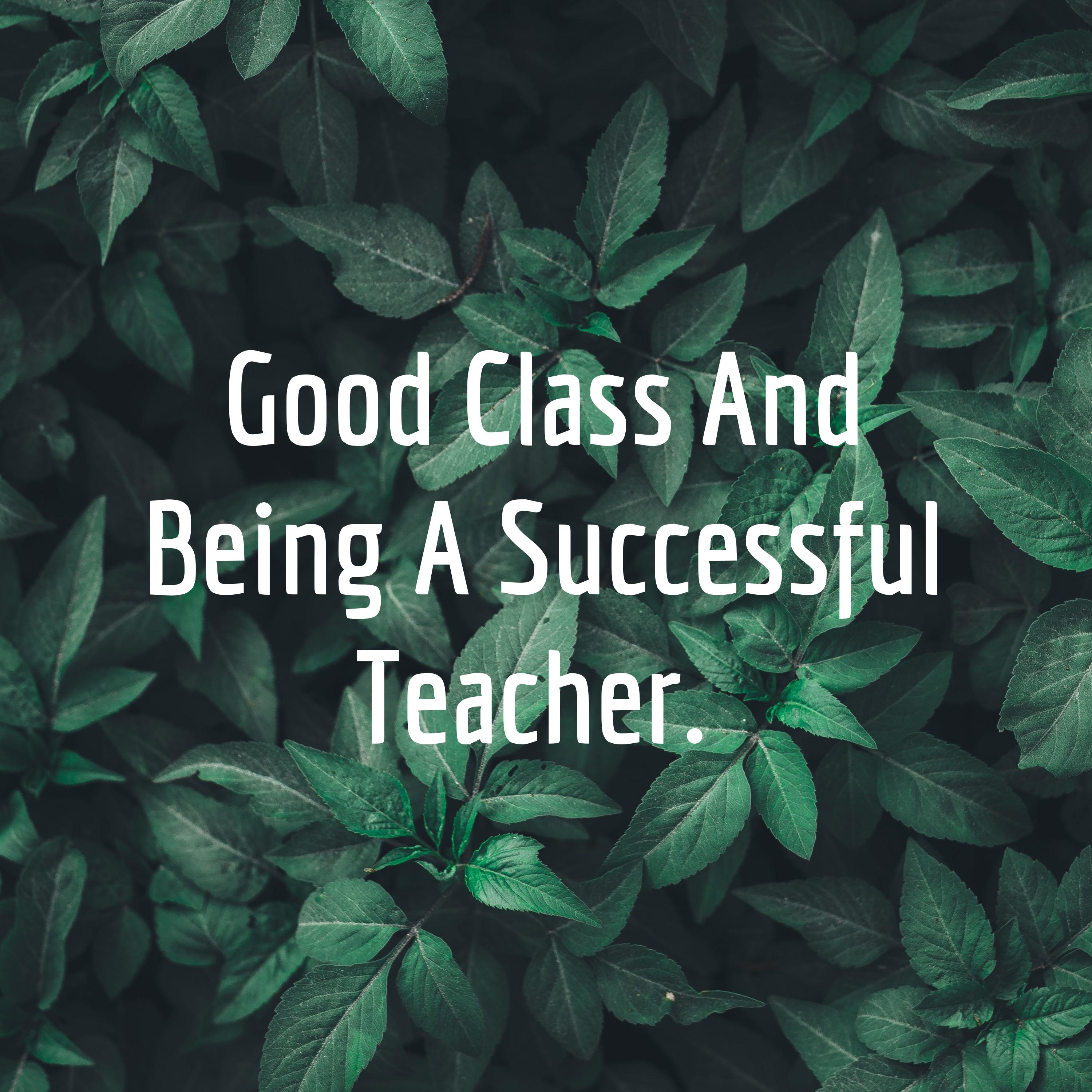 Good Class And Being A Successful Teacher. 