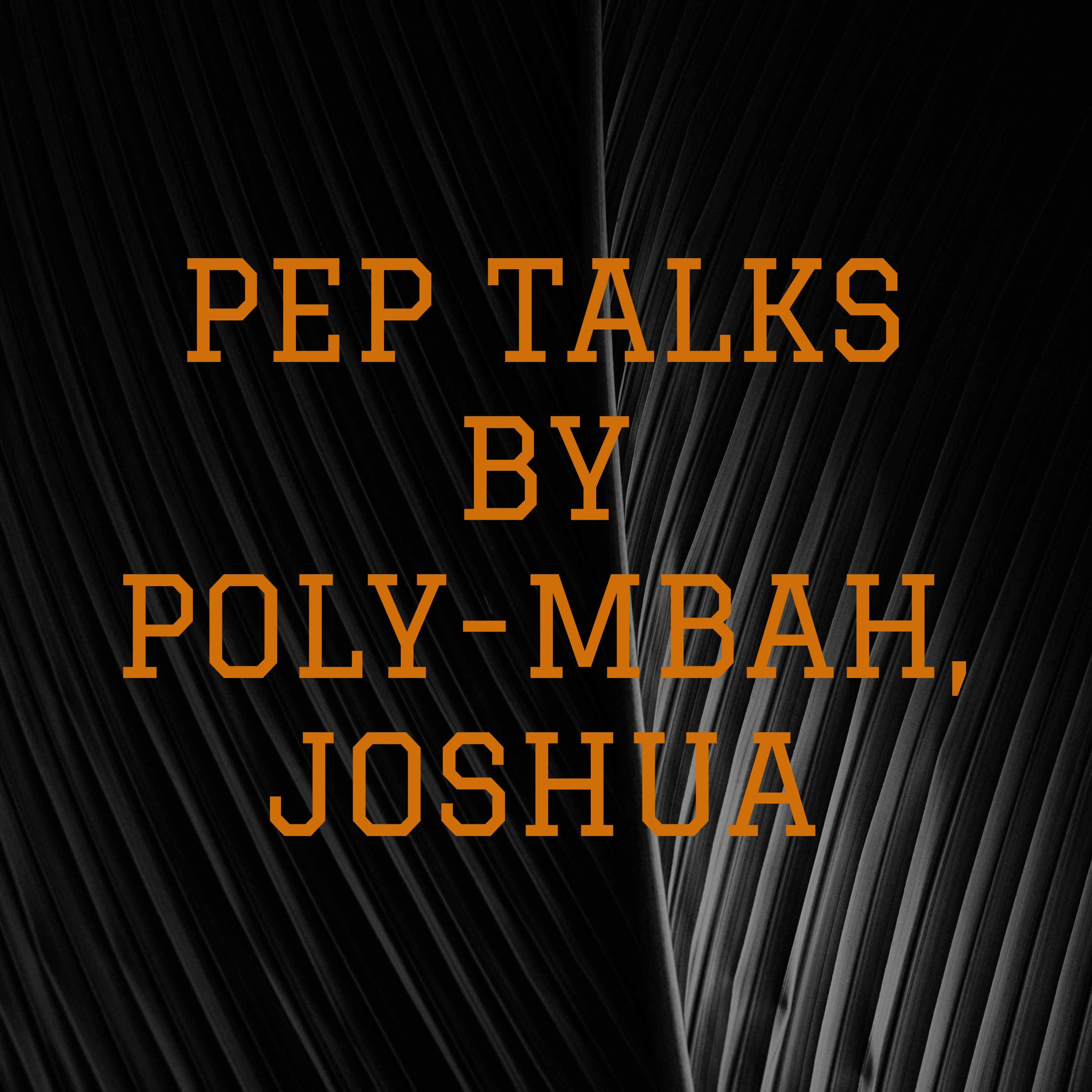 PEP TALKS BY POLY-MBAH, JOSHUA