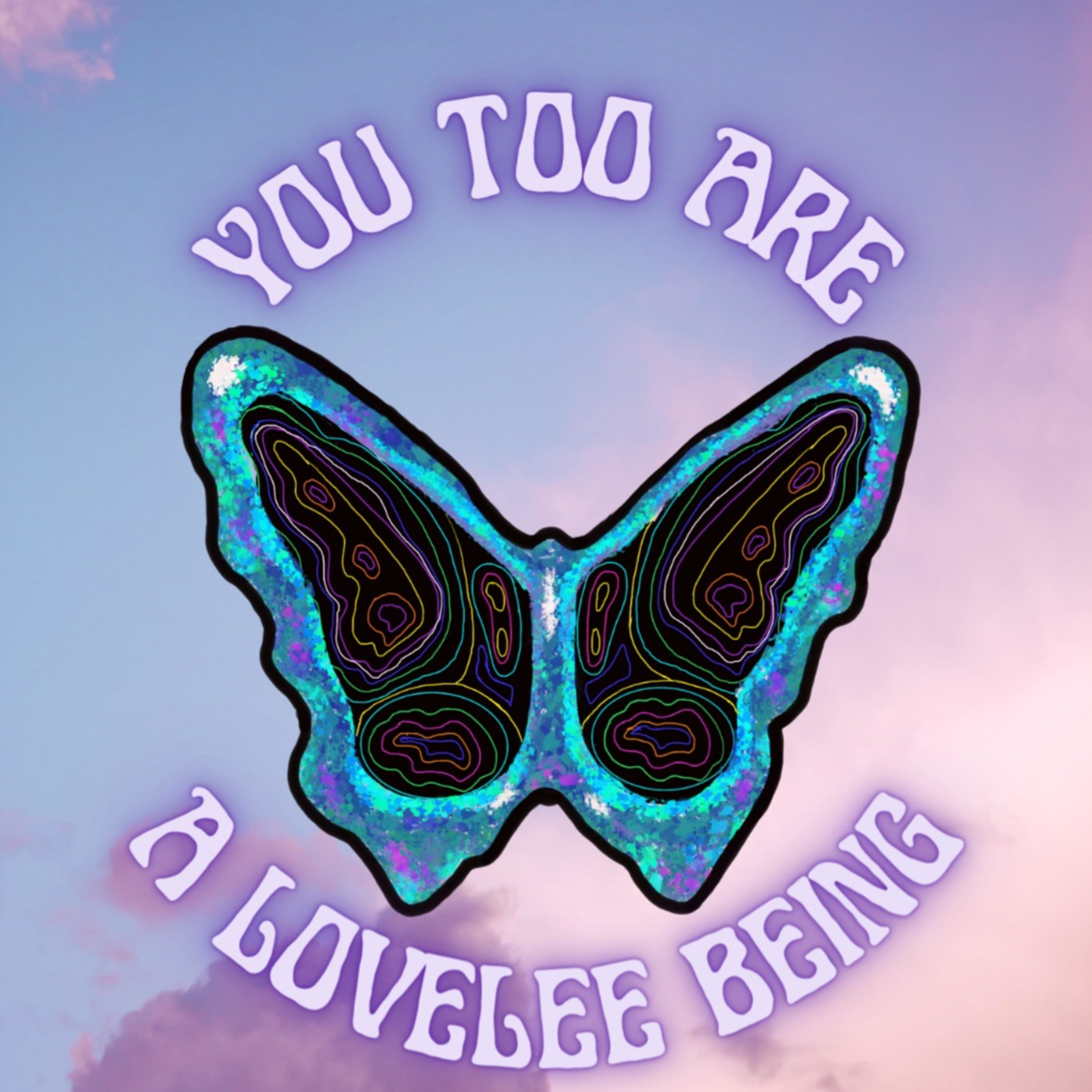 You Too Are A LoveLee Being