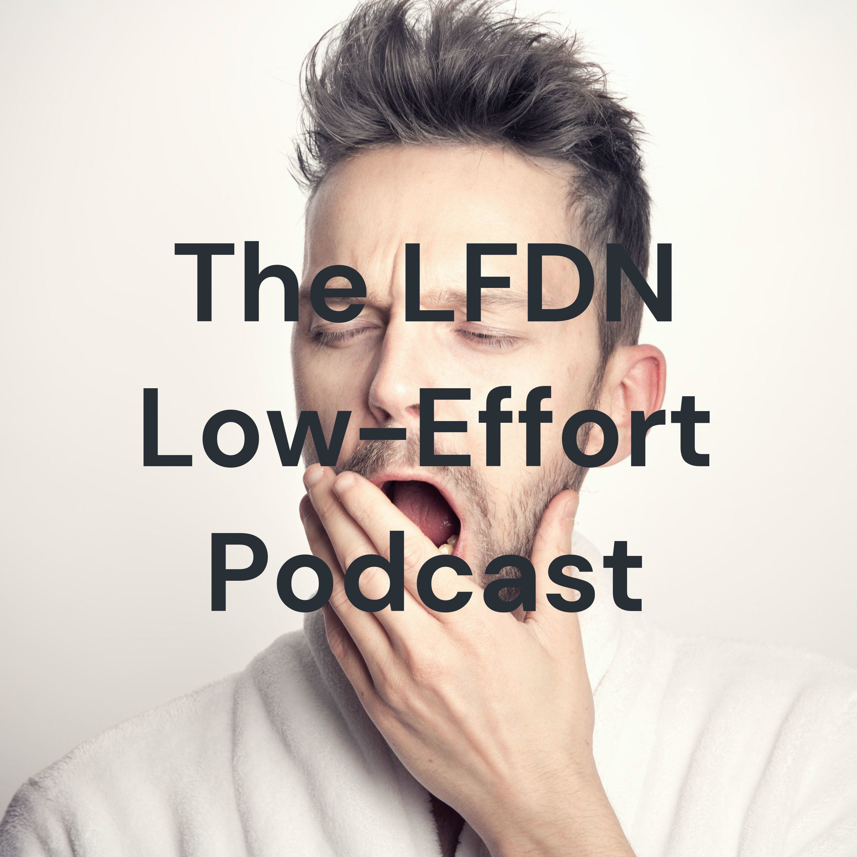 The LFDN Low-Effort Podcast podcast artwork
