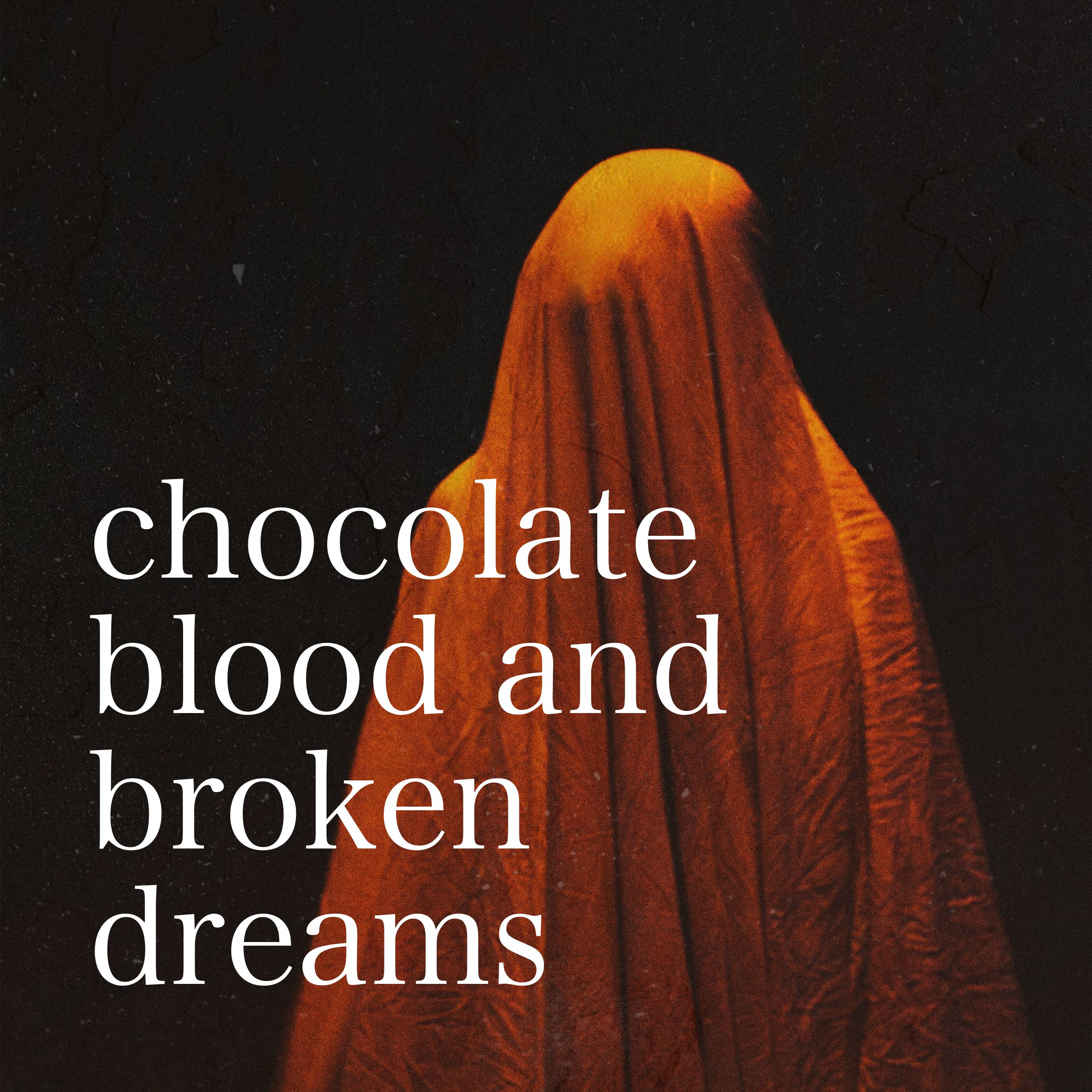 chocolate blood and broken dreams 