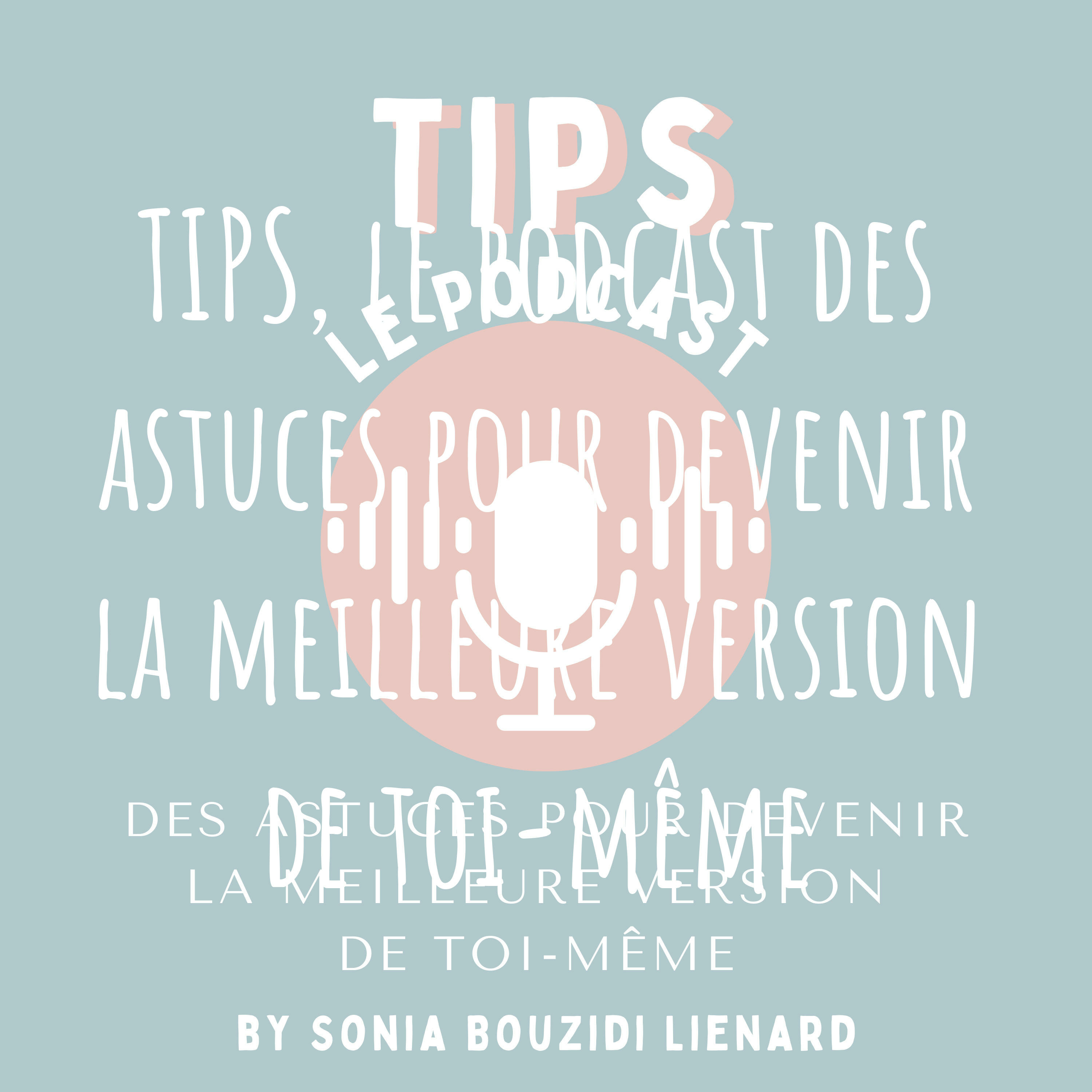 TIPS, le podcast des astuces pour devenir la meilleure version de toi-même
