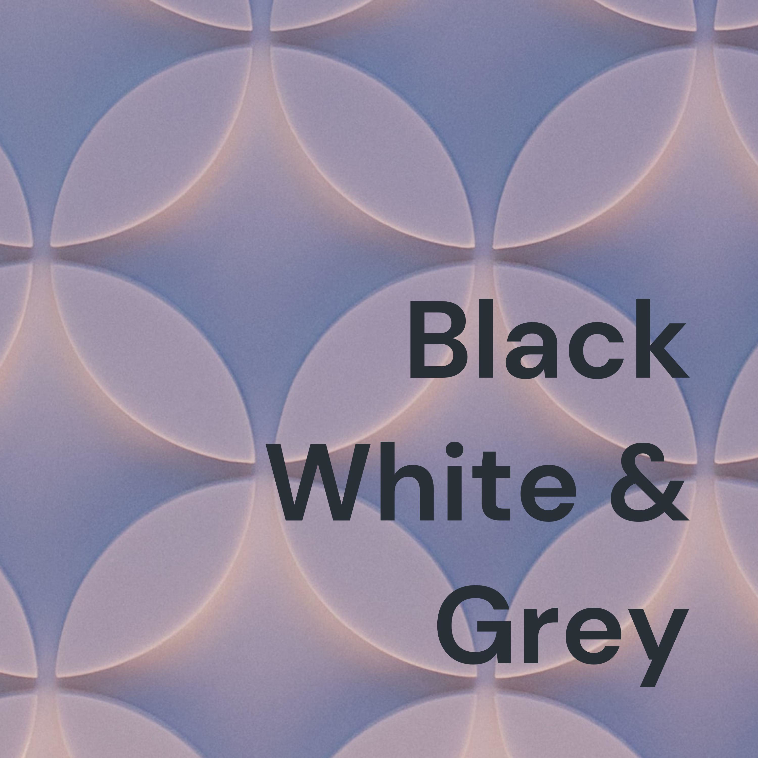 Black White & Grey