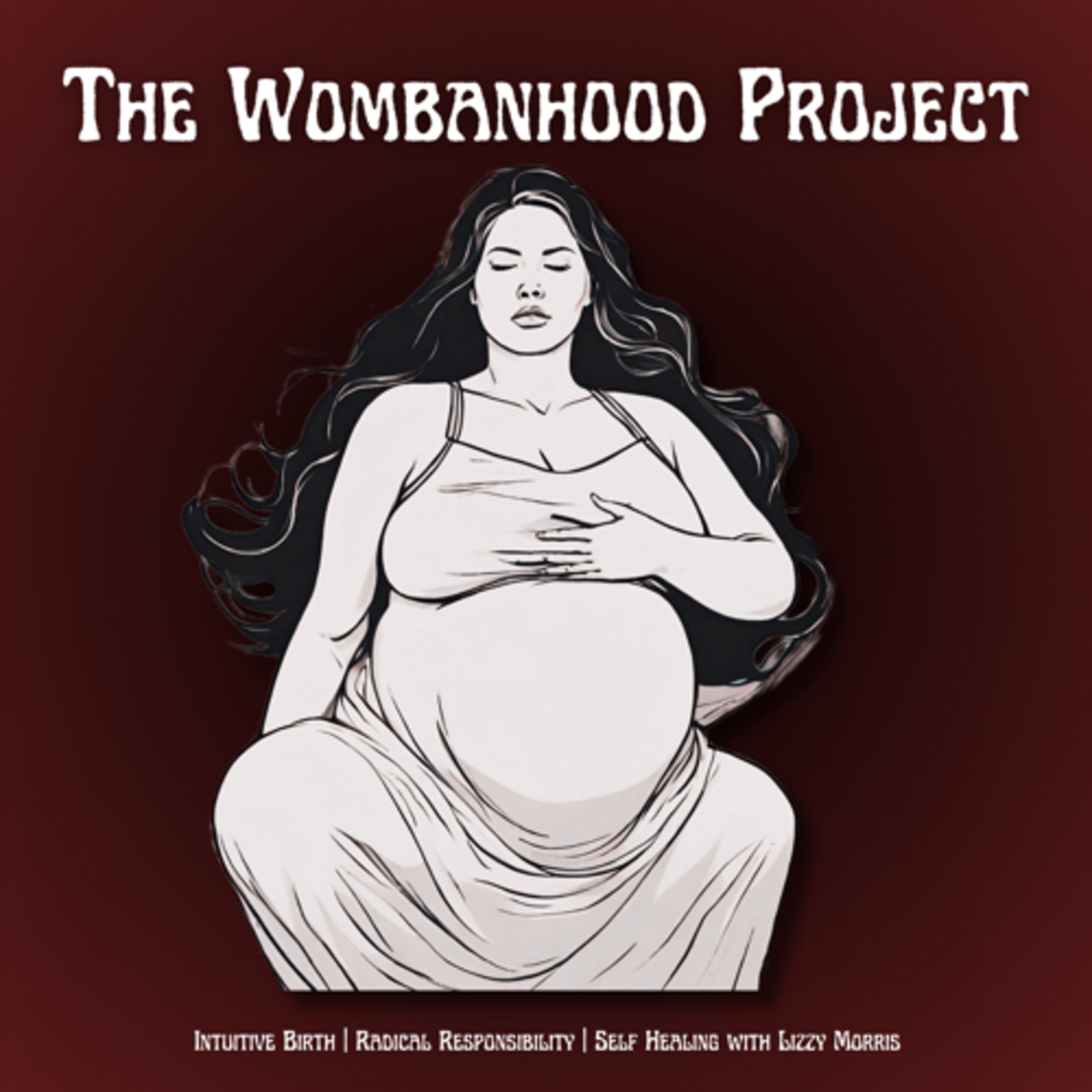 The Wombanhood Project | Intuitive Birth, Radical Responsibility & Self Healing w/ Lizzy Morris