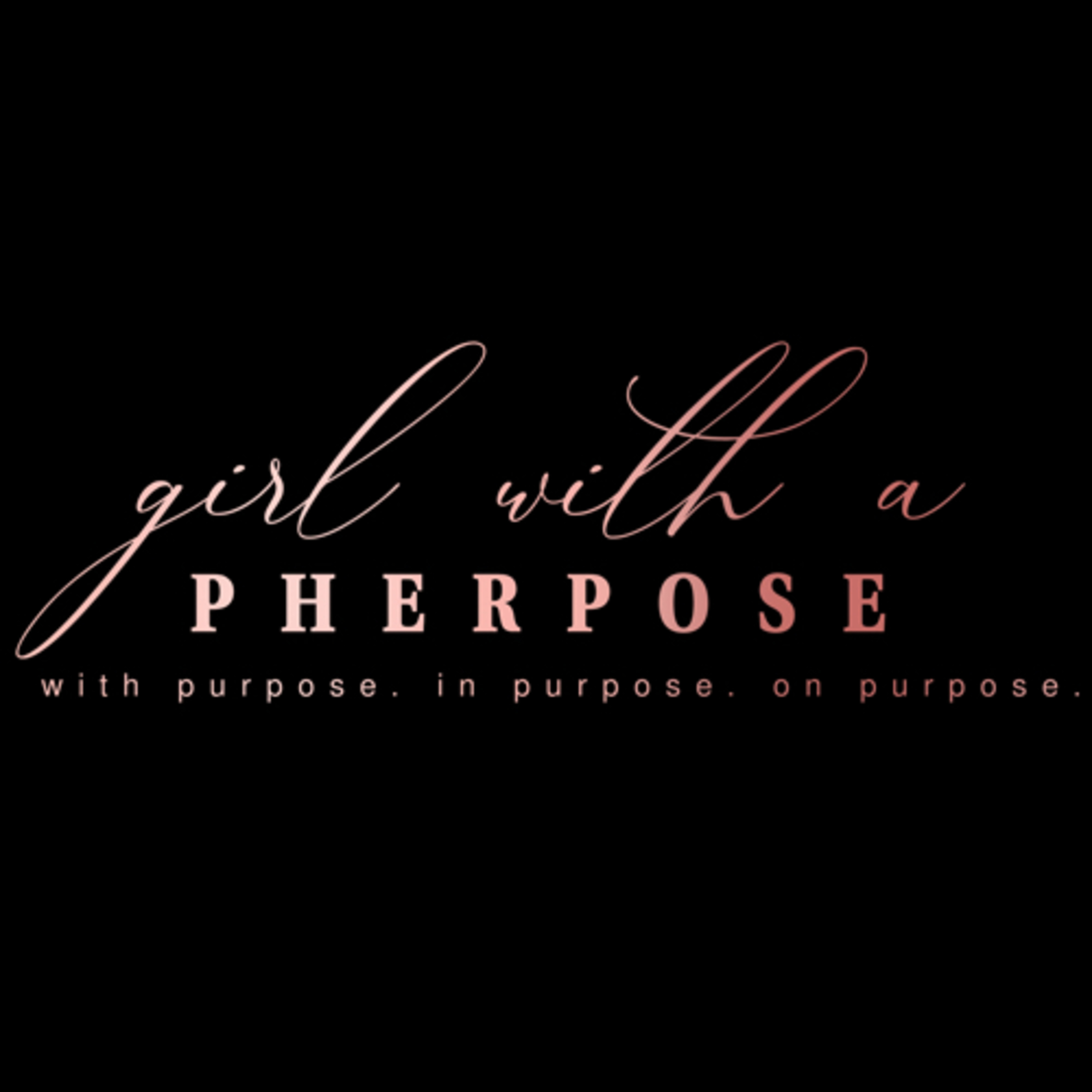 Girl With A Pherpose podcast artwork