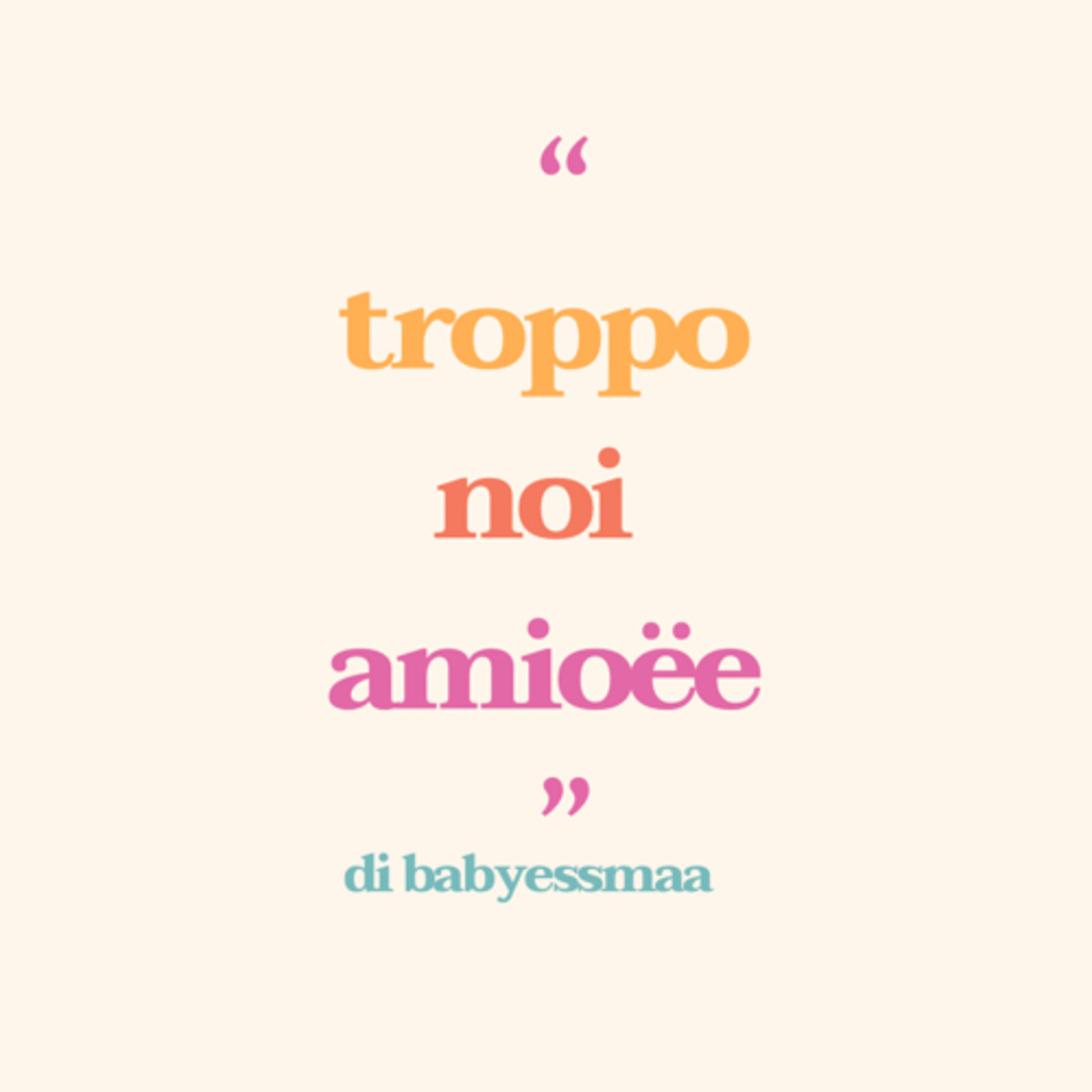 troppo noi amioëe