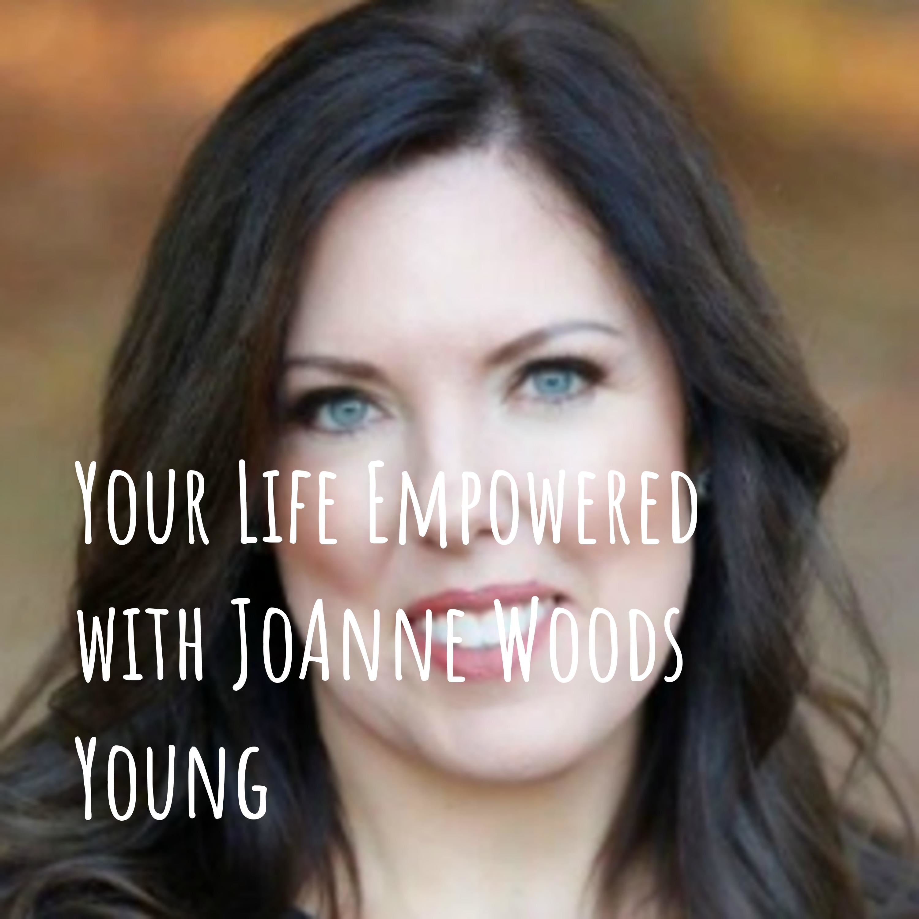 Your Life Empowered with JoAnne Woods Young