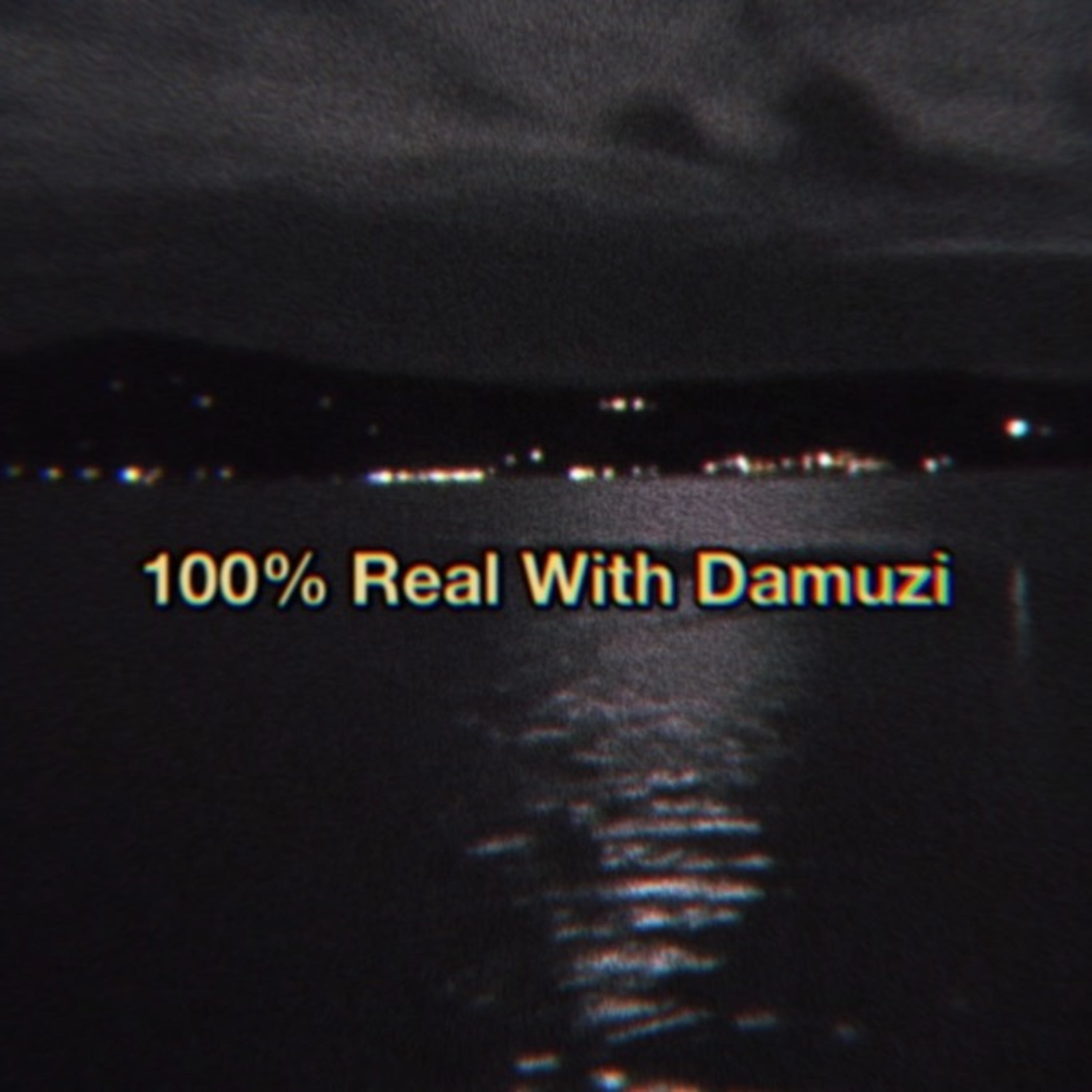 100% Real With Damuzi