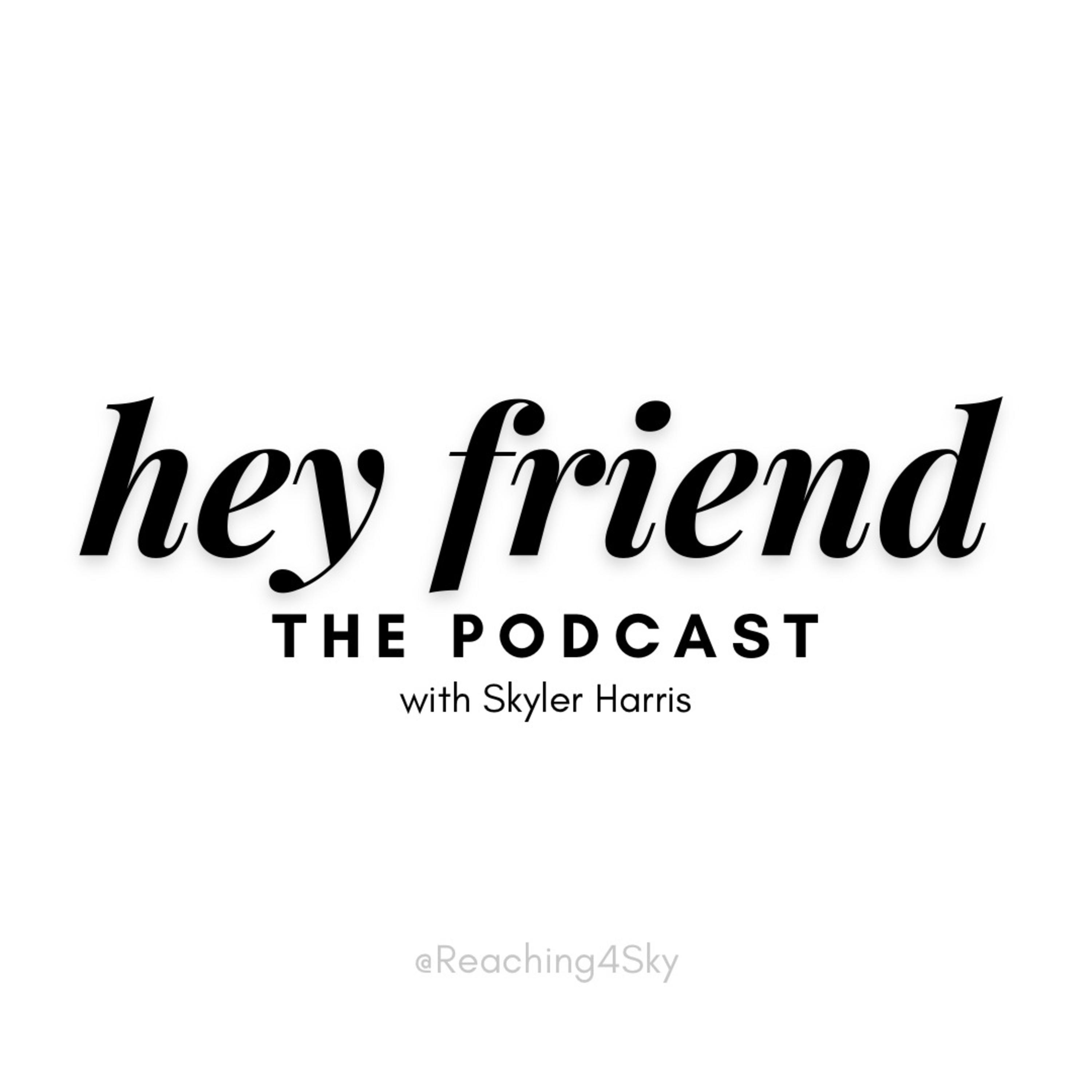 Hey Friend: The Podcast with Skyler \